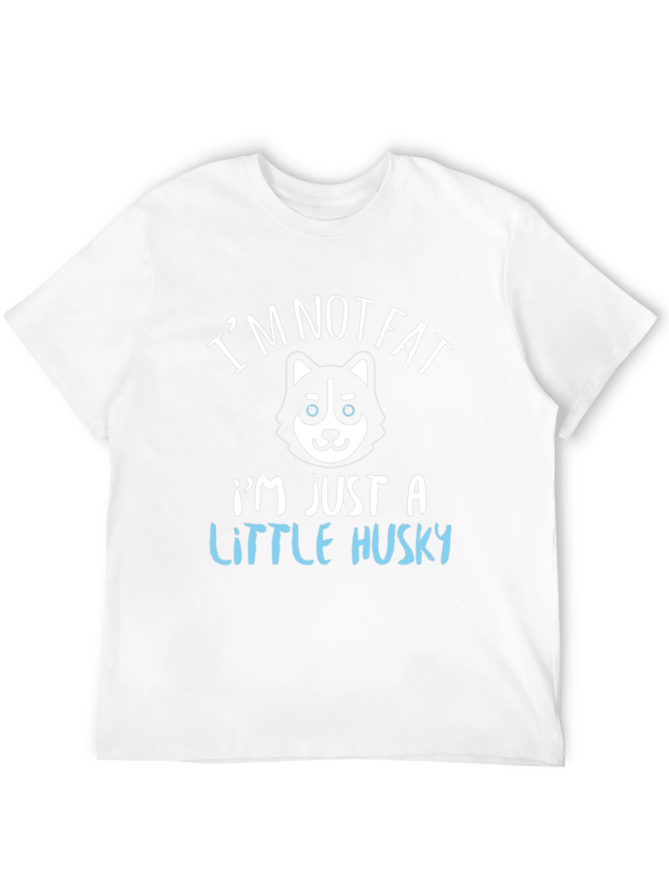 Im Not Fat Im Just a Little Husky T-Shirt