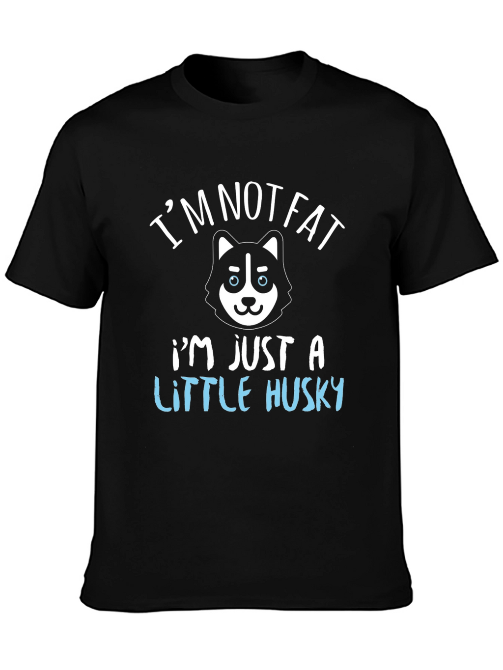 Im Not Fat Im Just a Little Husky T-Shirt