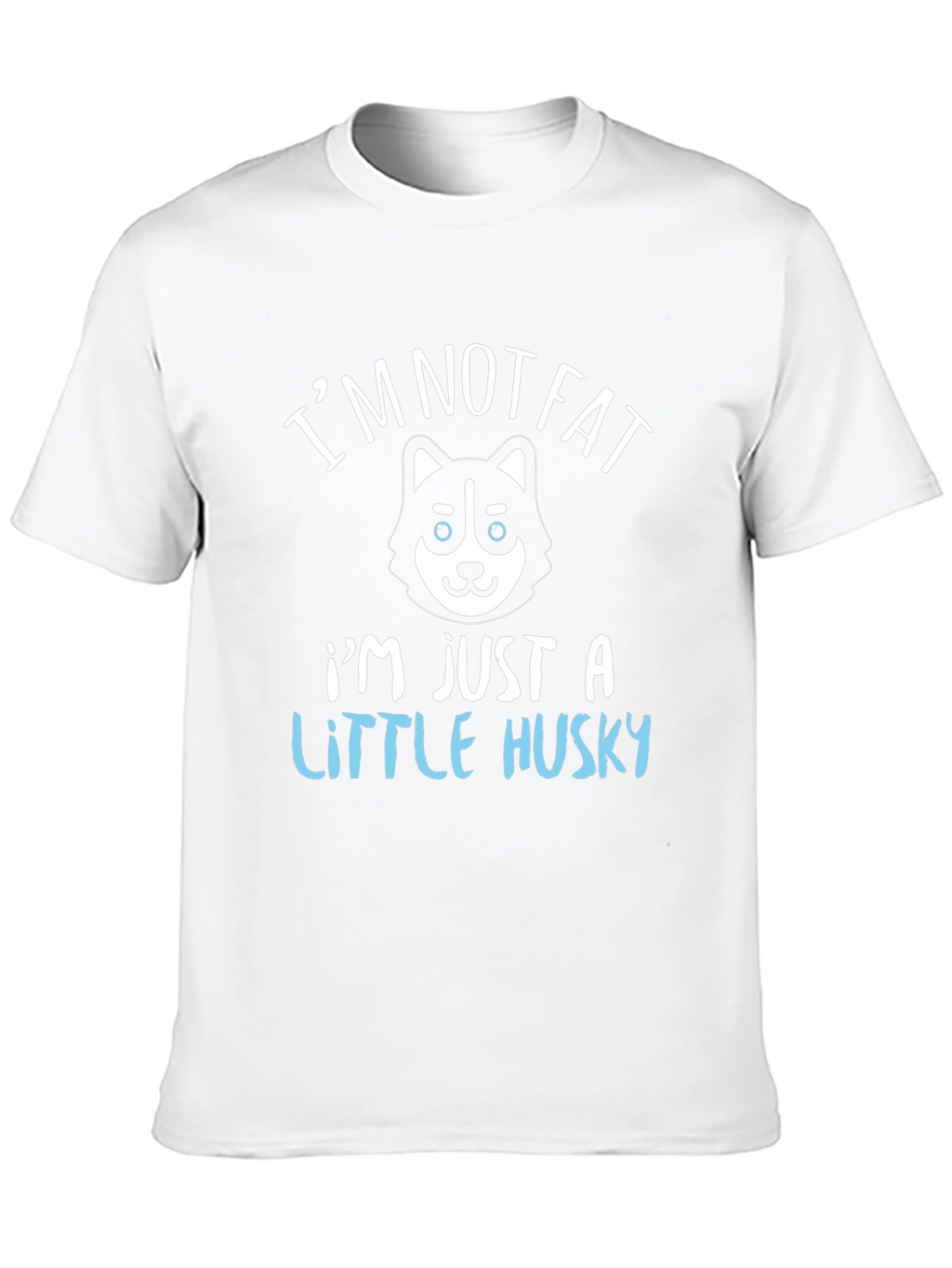 Im Not Fat Im Just a Little Husky T-Shirt