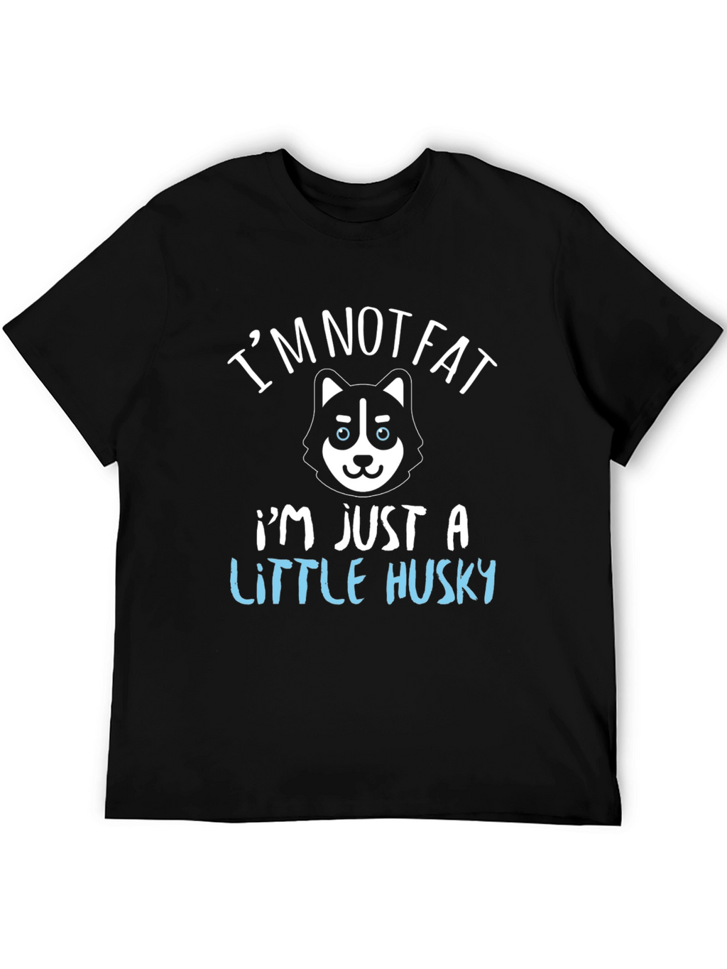 Im Not Fat Im Just a Little Husky T-Shirt