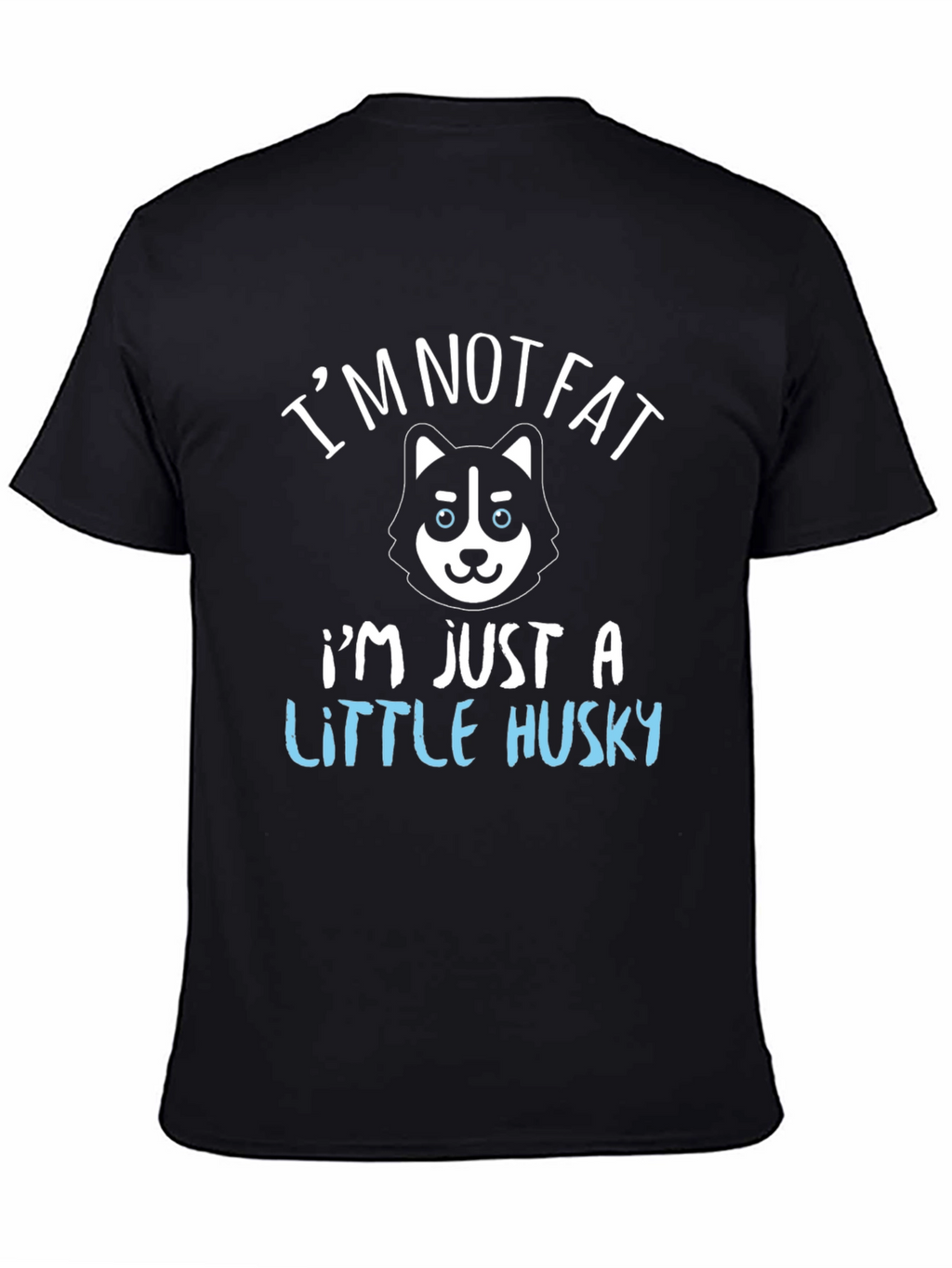 Im Not Fat Im Just a Little Husky T-Shirt