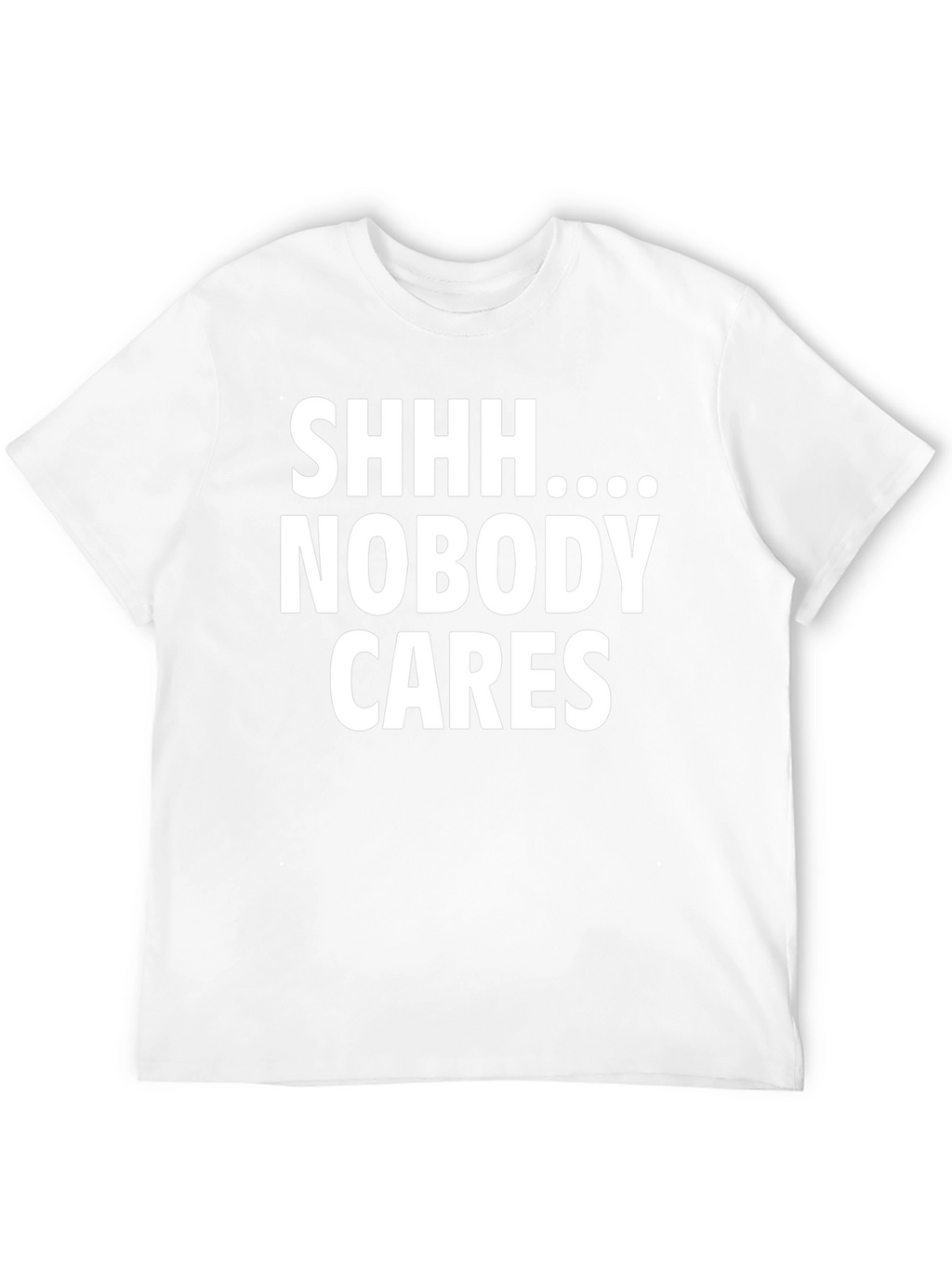 Shhh Nobody Cares Funny Graphic T-Shirt