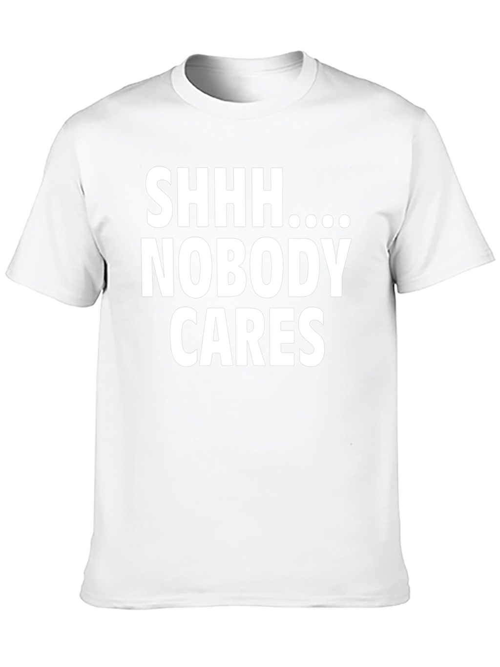 Shhh Nobody Cares Funny Graphic T-Shirt