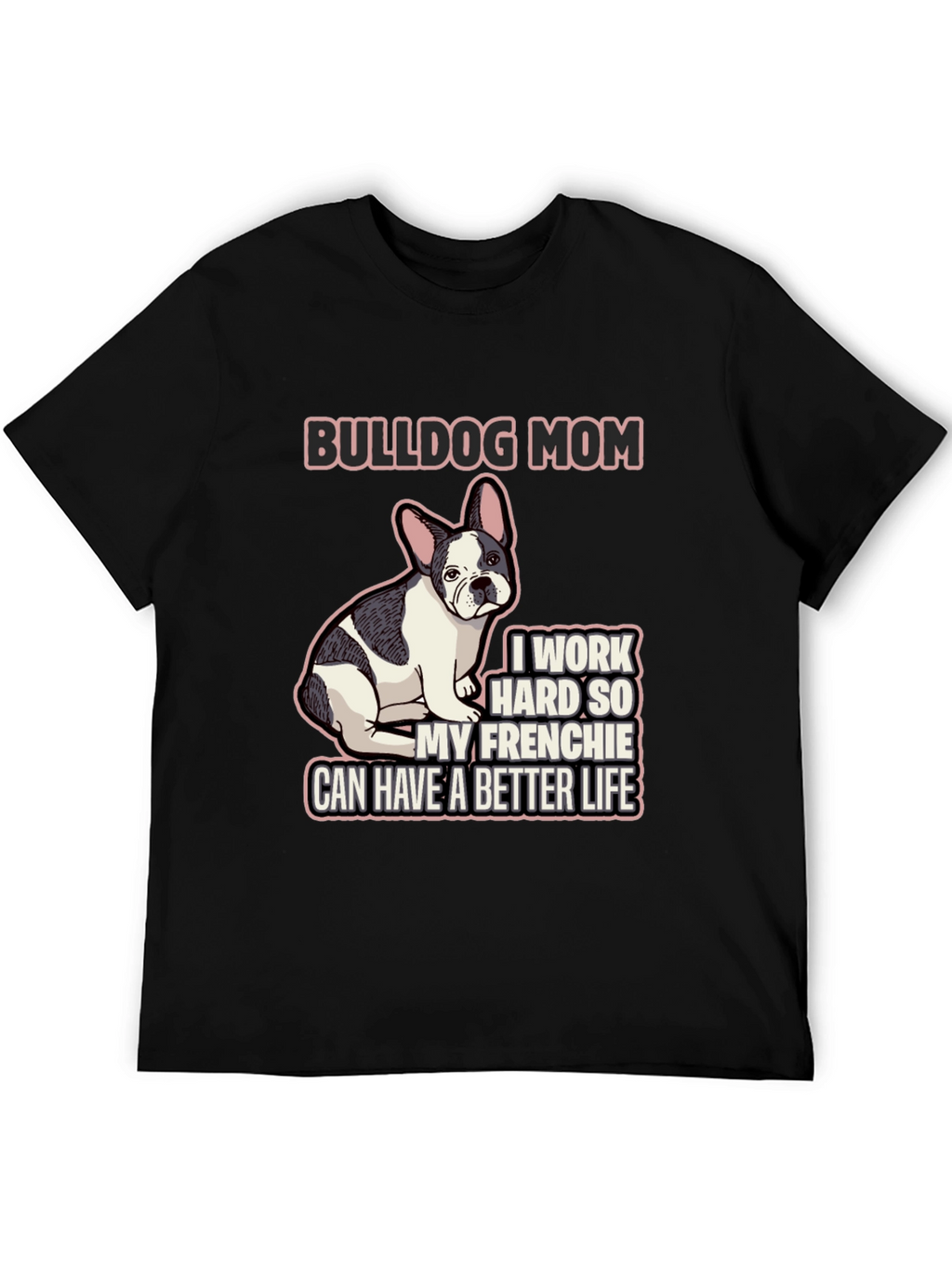 Bulldog Mom T-Shirt - Frenchie Better Life