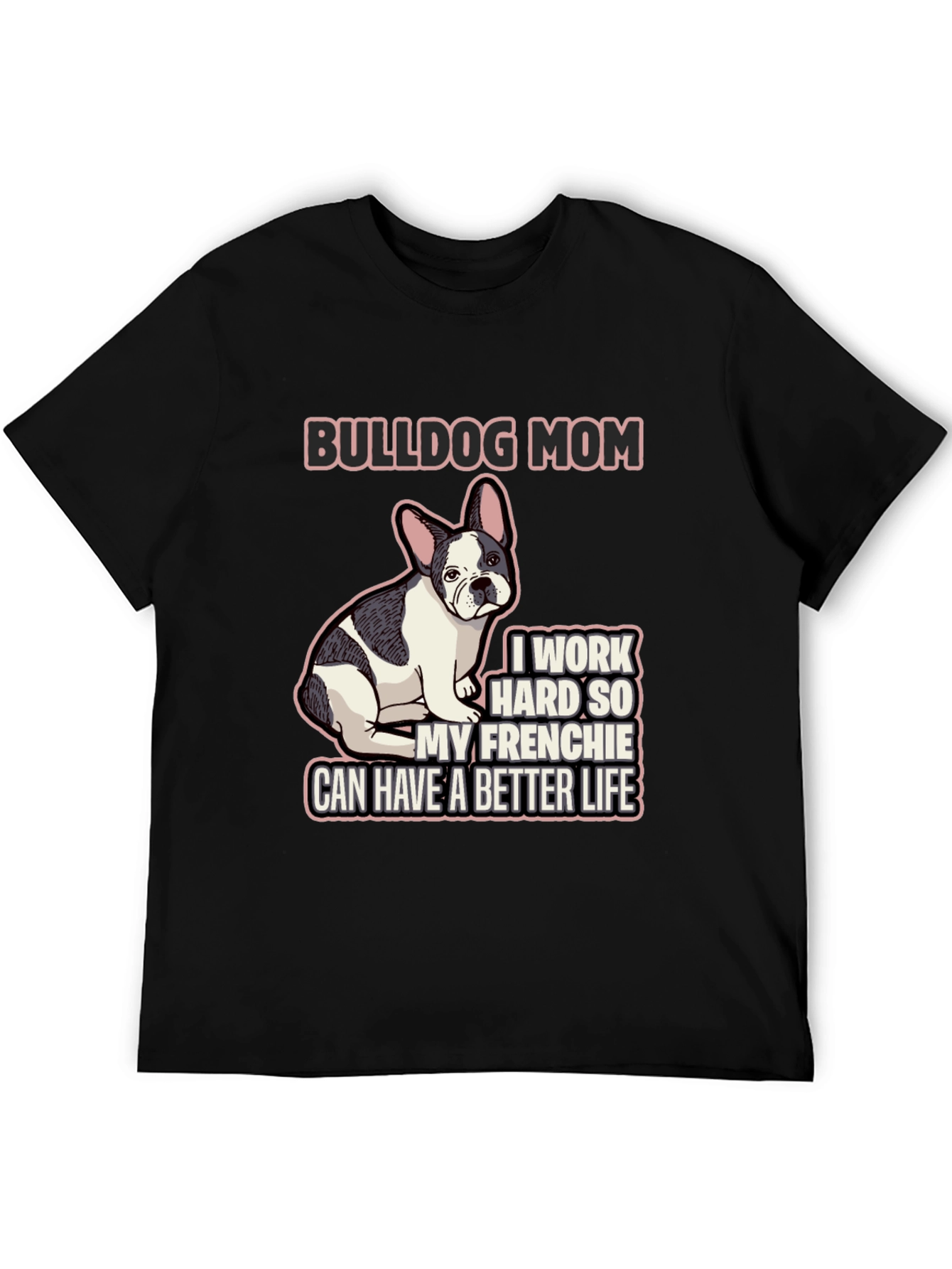 Bulldog Mom T-Shirt - Frenchie Better Life