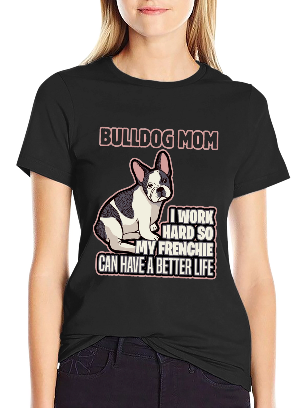 Bulldog Mom T-Shirt - Frenchie Better Life