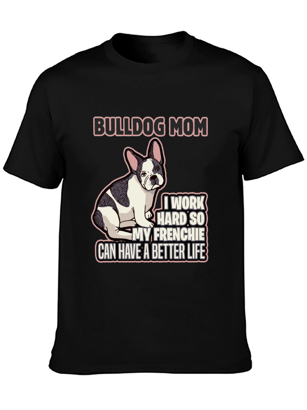 Bulldog Mom T-Shirt - Frenchie Better Life