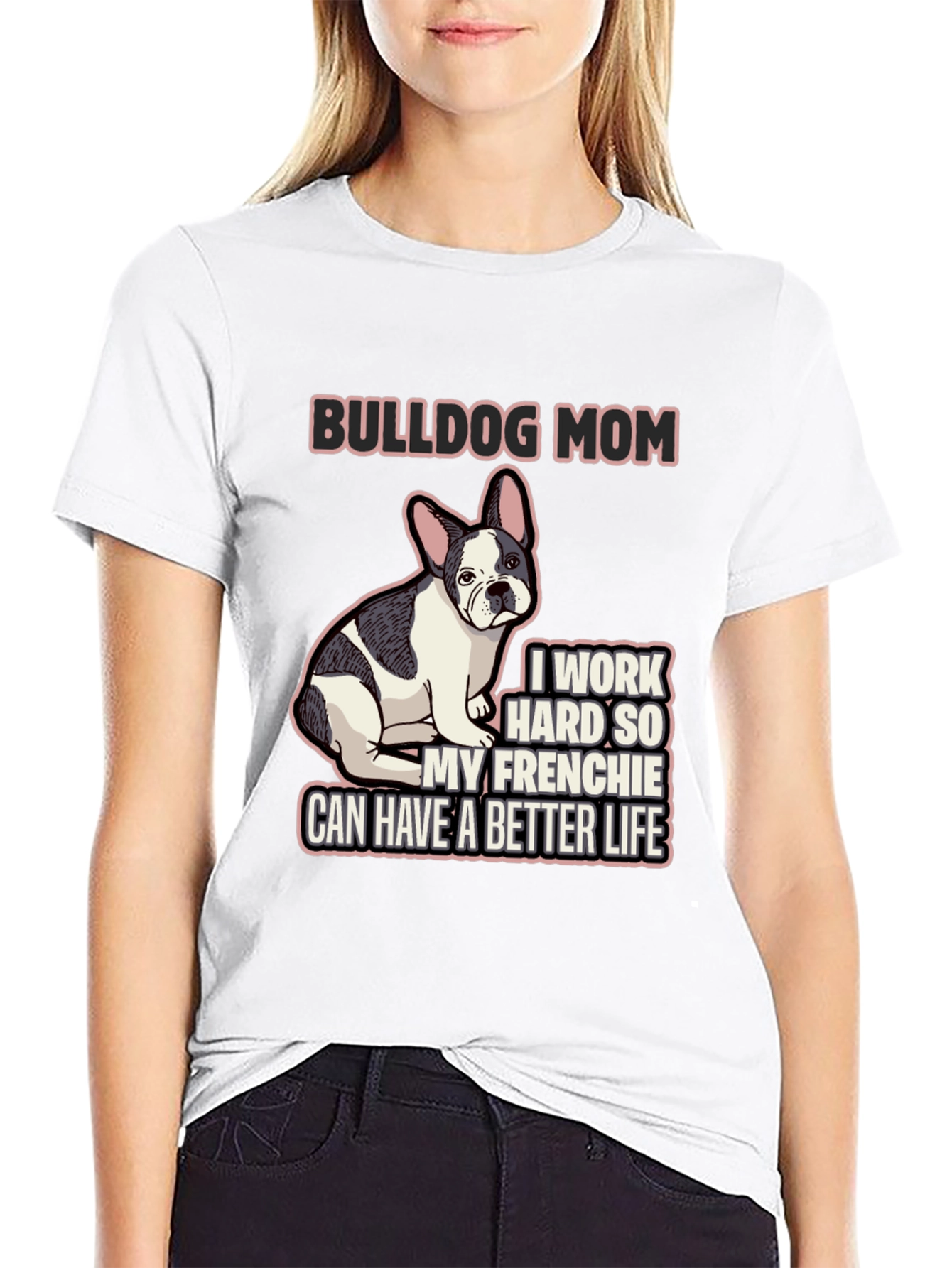 Bulldog Mom T-Shirt - Frenchie Better Life