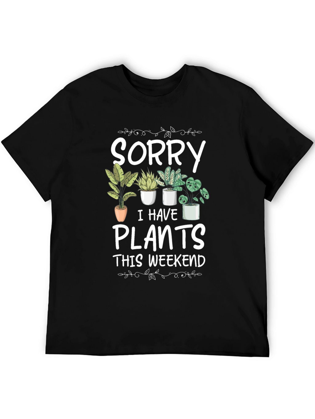 Sorry I Have Plants T-Shirt