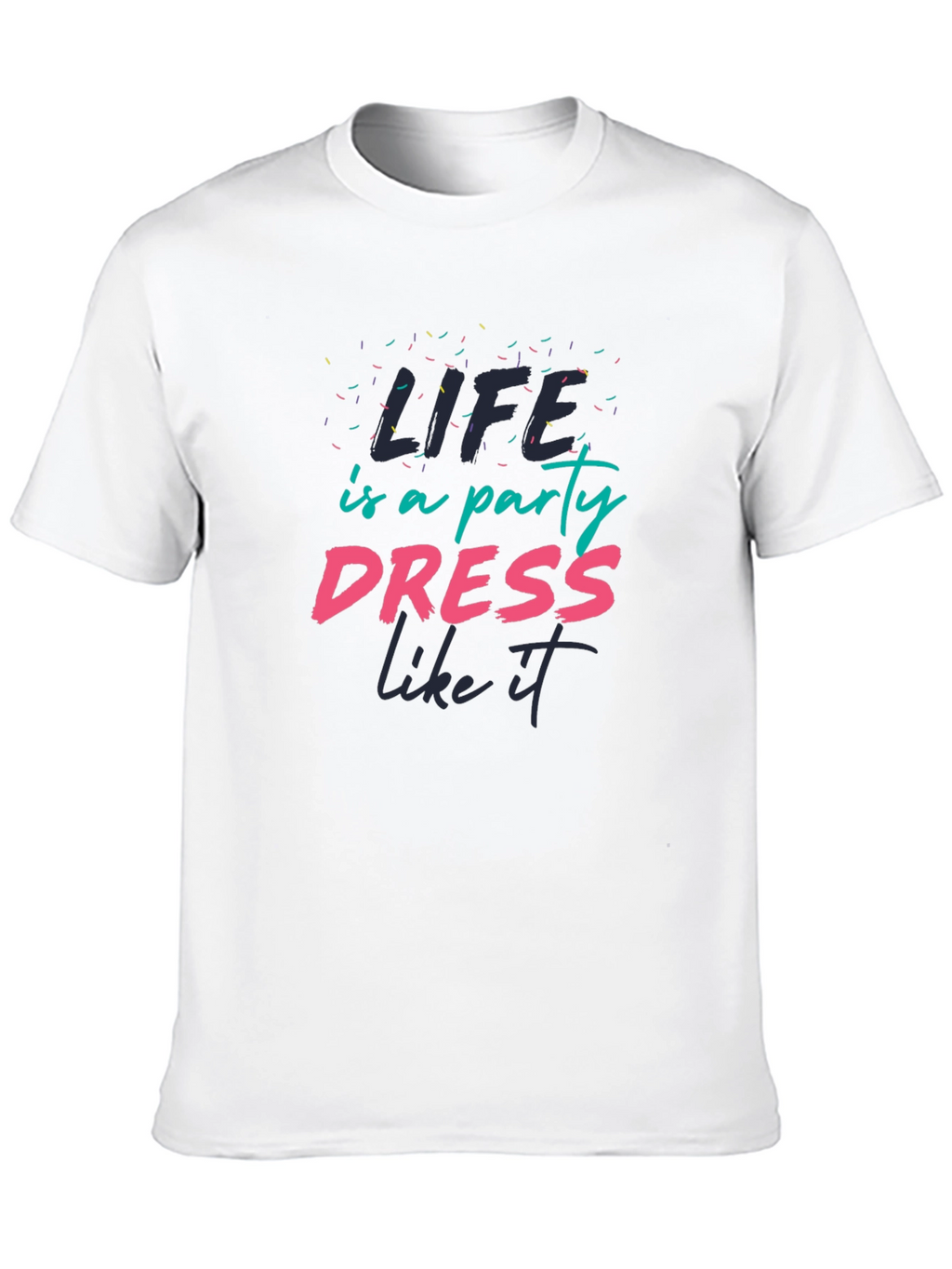 Life is a Party T-Shirt - Dress Like It!