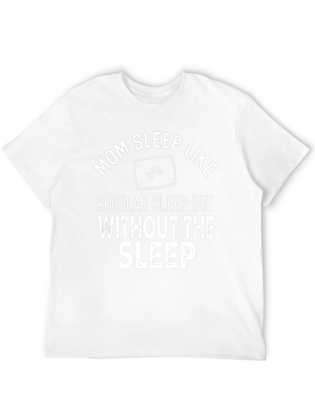 Mom Sleep Like Regular Sleep Funny T-Shirt