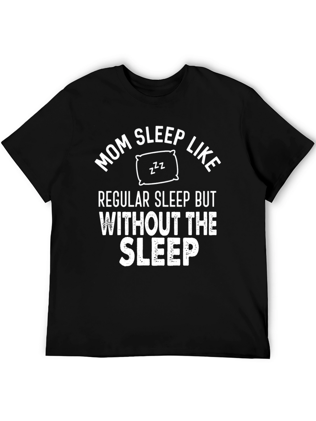 Mom Sleep Like Regular Sleep Funny T-Shirt