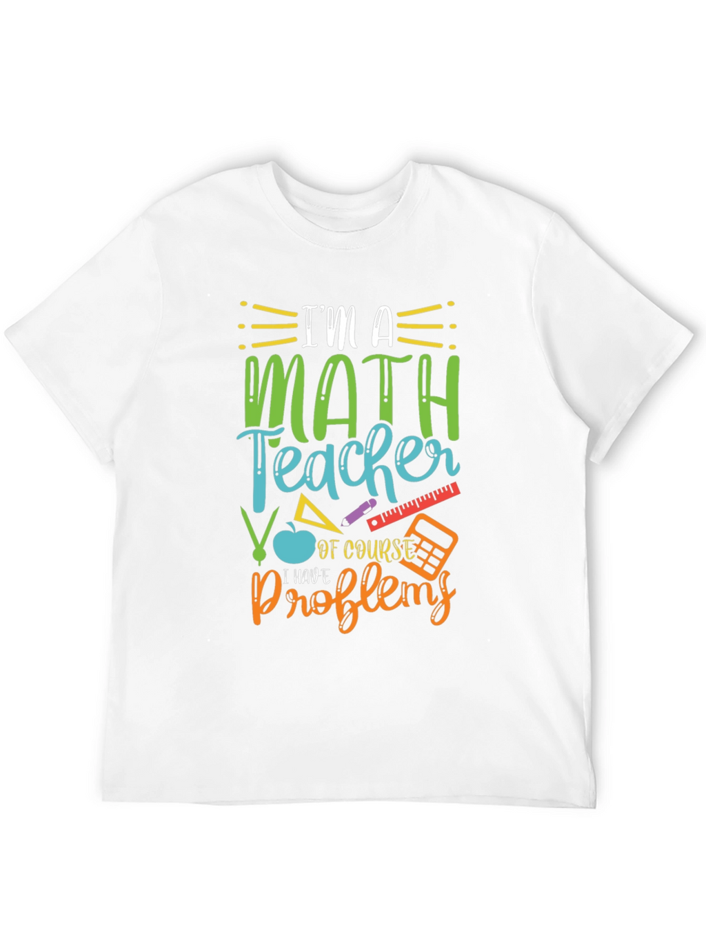 Math Teacher T-Shirt: I Have Problems Humor Tee