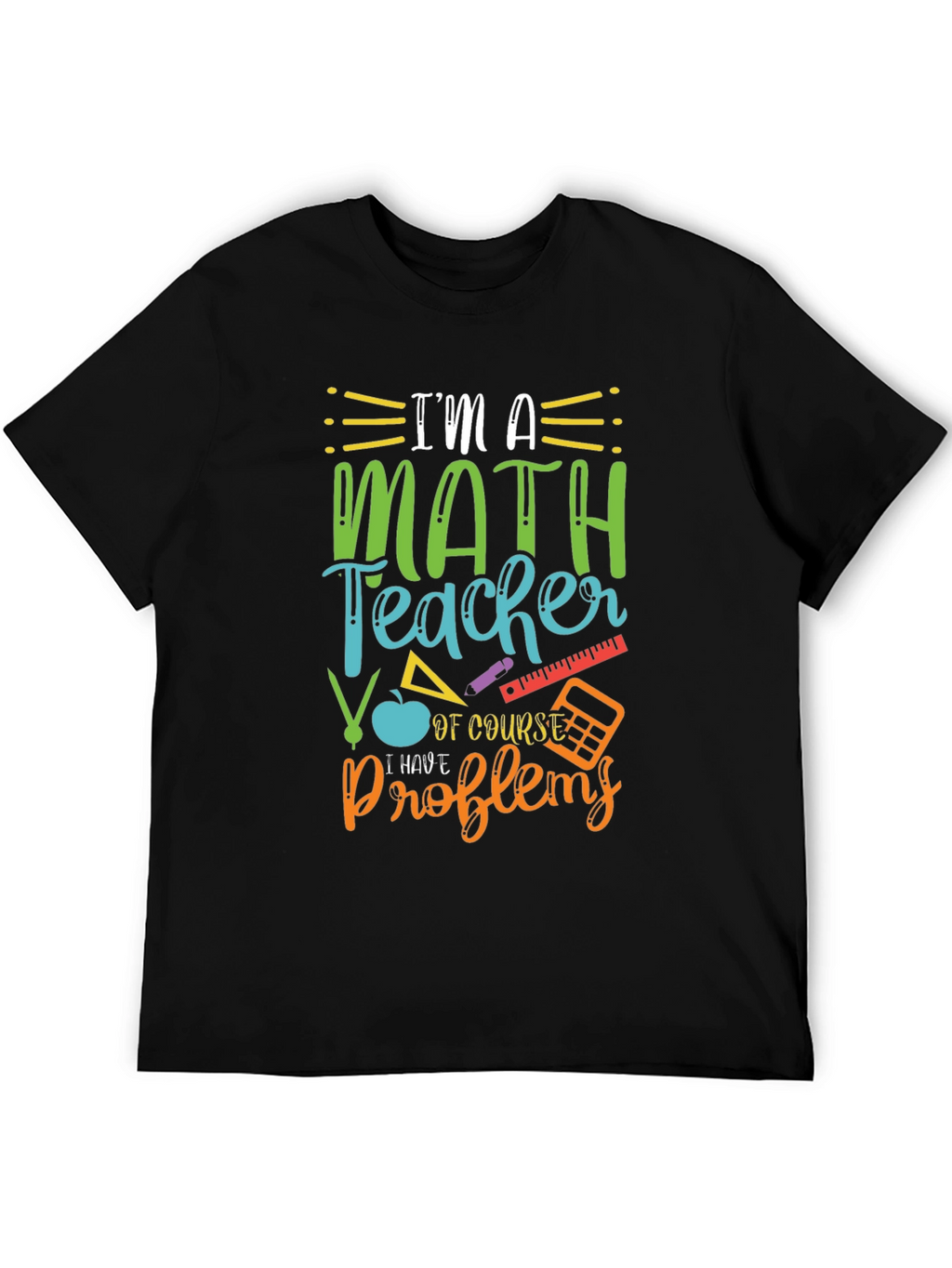Math Teacher T-Shirt: I Have Problems Humor Tee