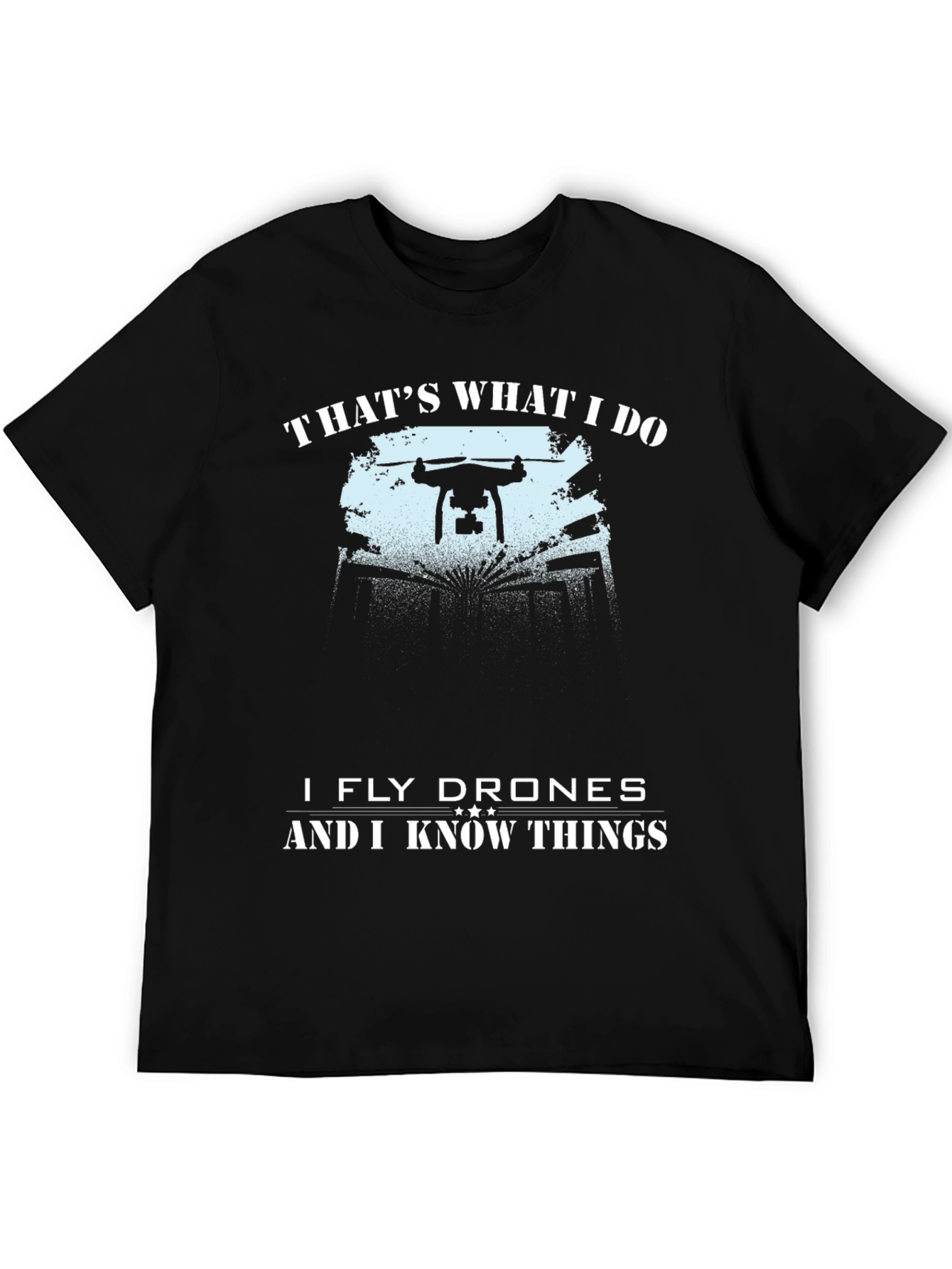Drone Pilot T-Shirt - Thats What I Do Fly Drones & Know Things