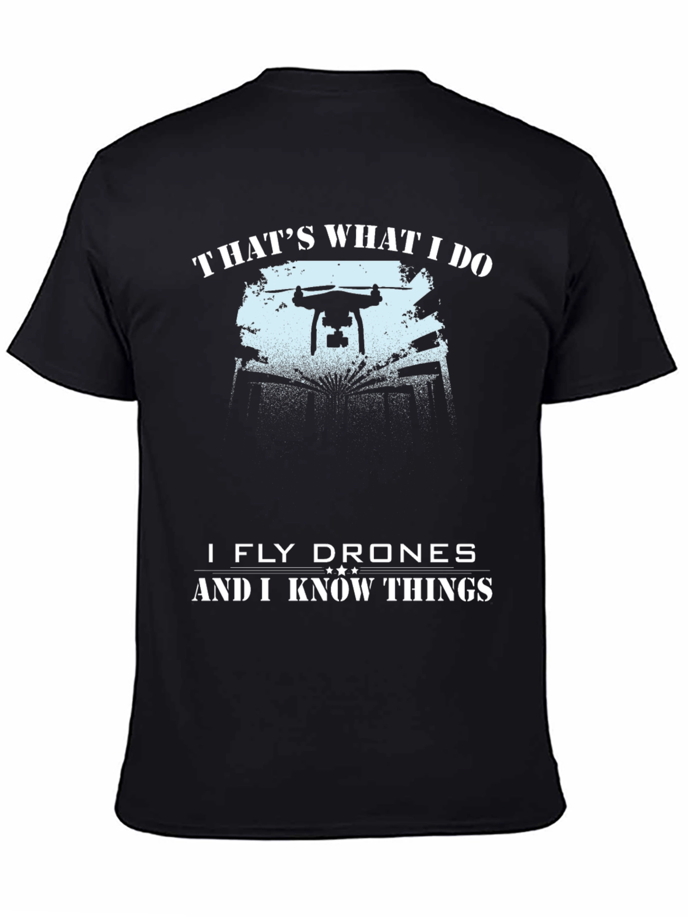 Drone Pilot T-Shirt - Thats What I Do Fly Drones & Know Things