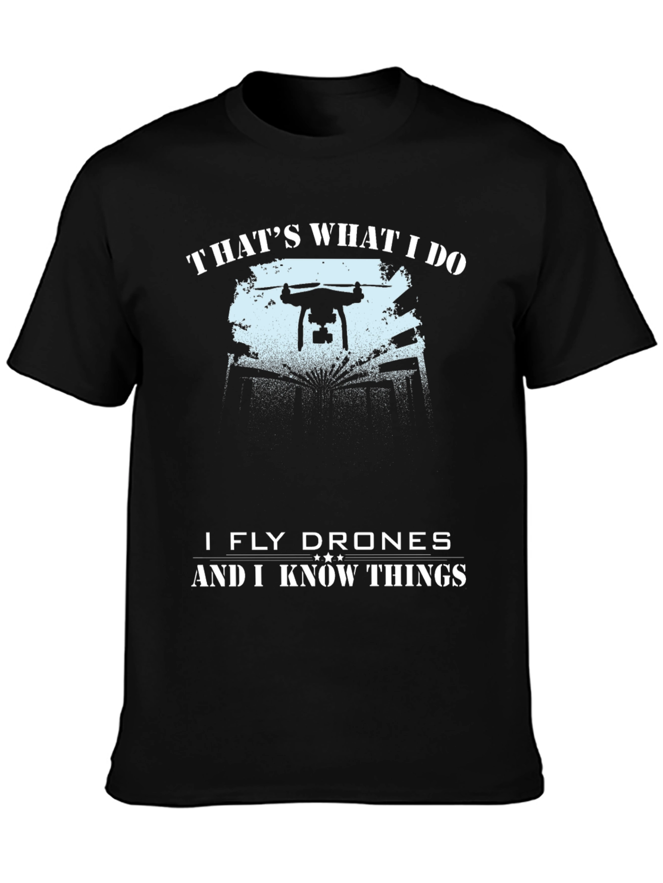 Drone Pilot T-Shirt - Thats What I Do Fly Drones & Know Things