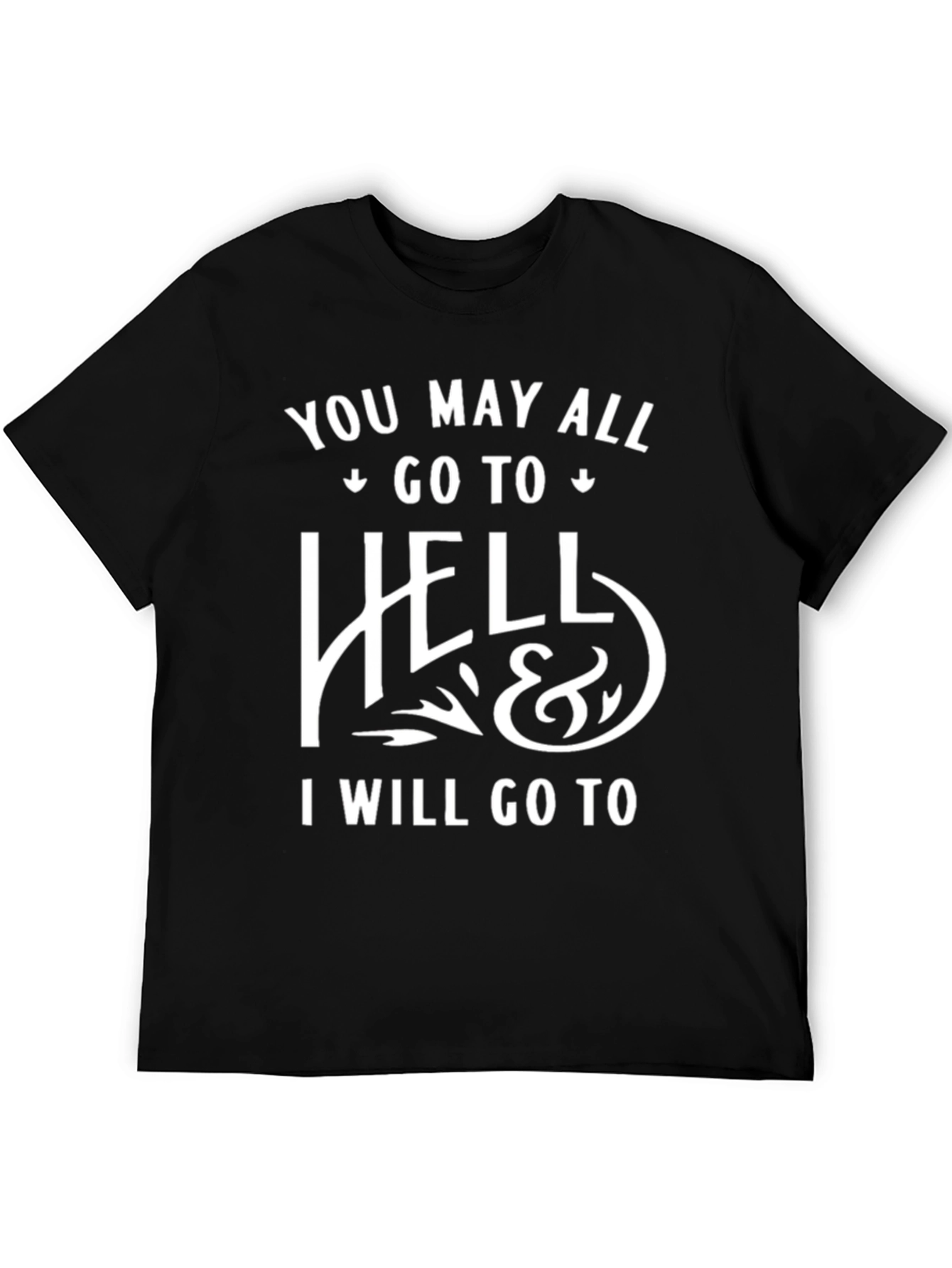 Funny Graphic Tee: You May All Go To Hell T-Shirt