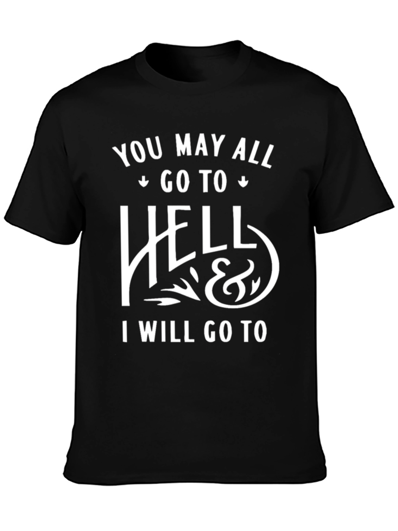 Funny Graphic Tee: You May All Go To Hell T-Shirt
