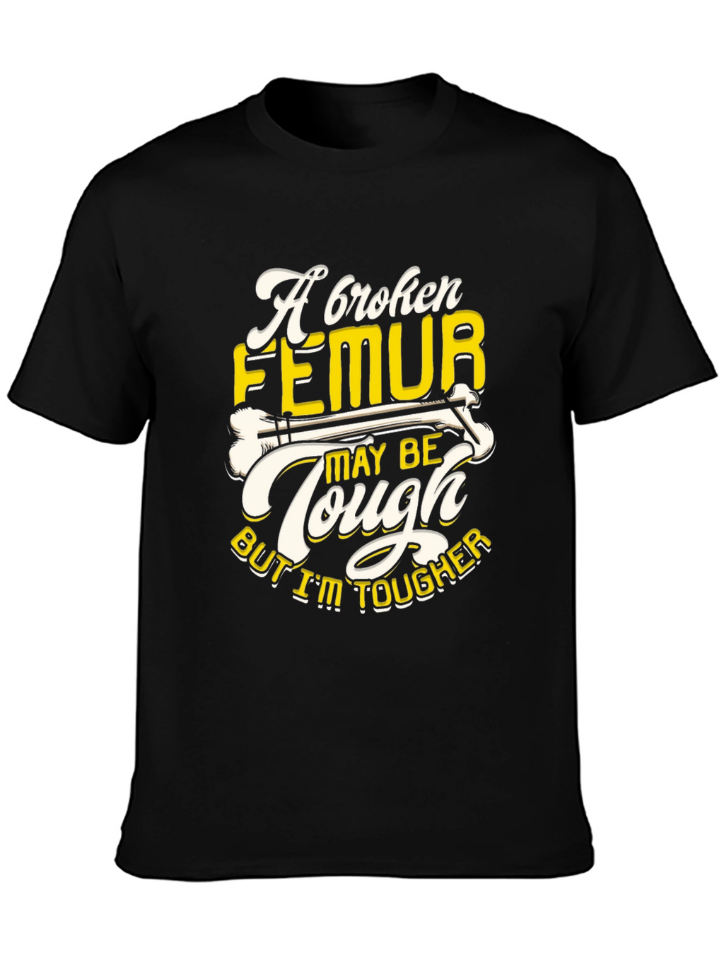 Funny Broken Femur Tougher Than You Graphic T-Shirt