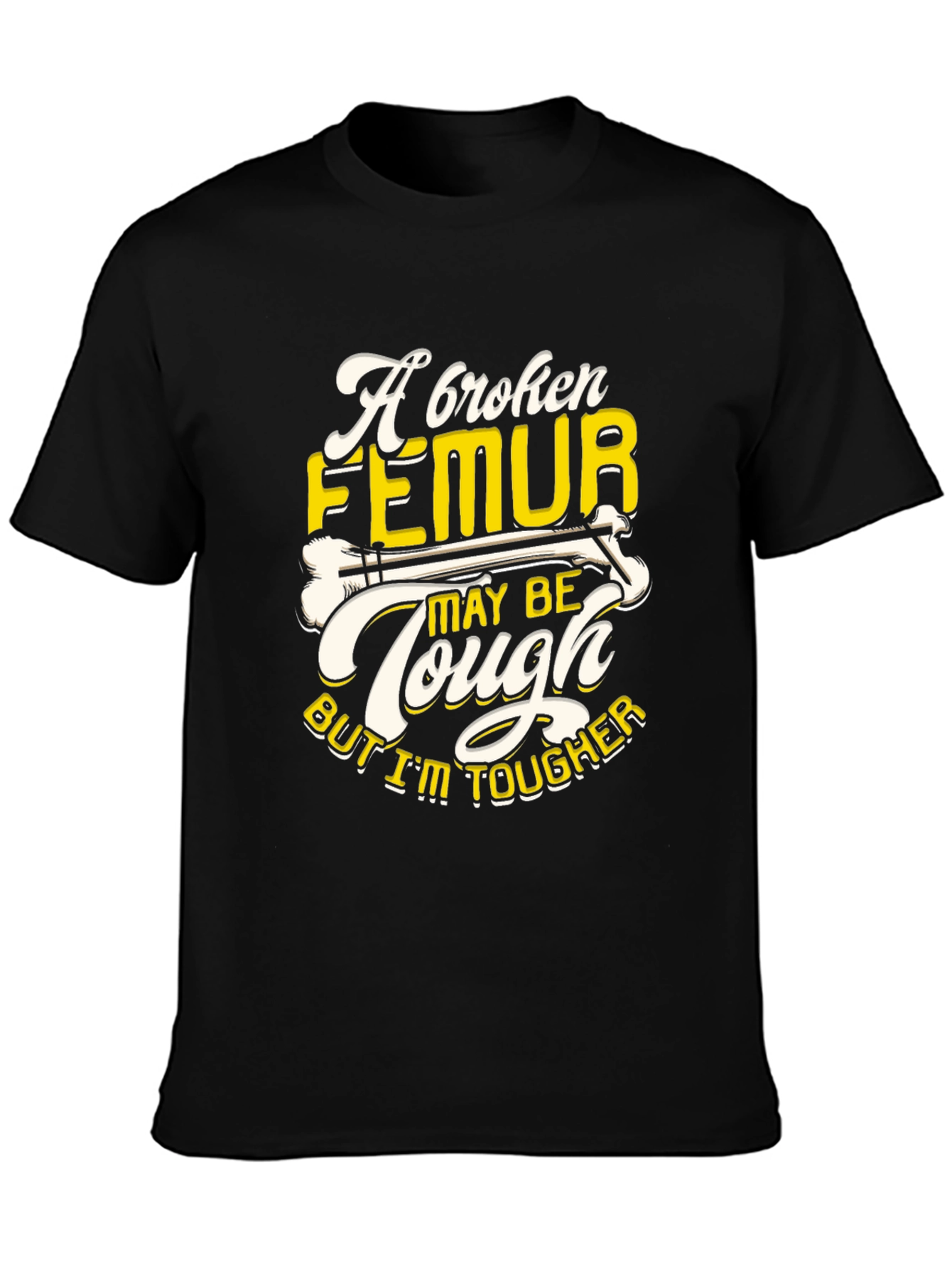 Funny Broken Femur Tougher Than You Graphic T-Shirt