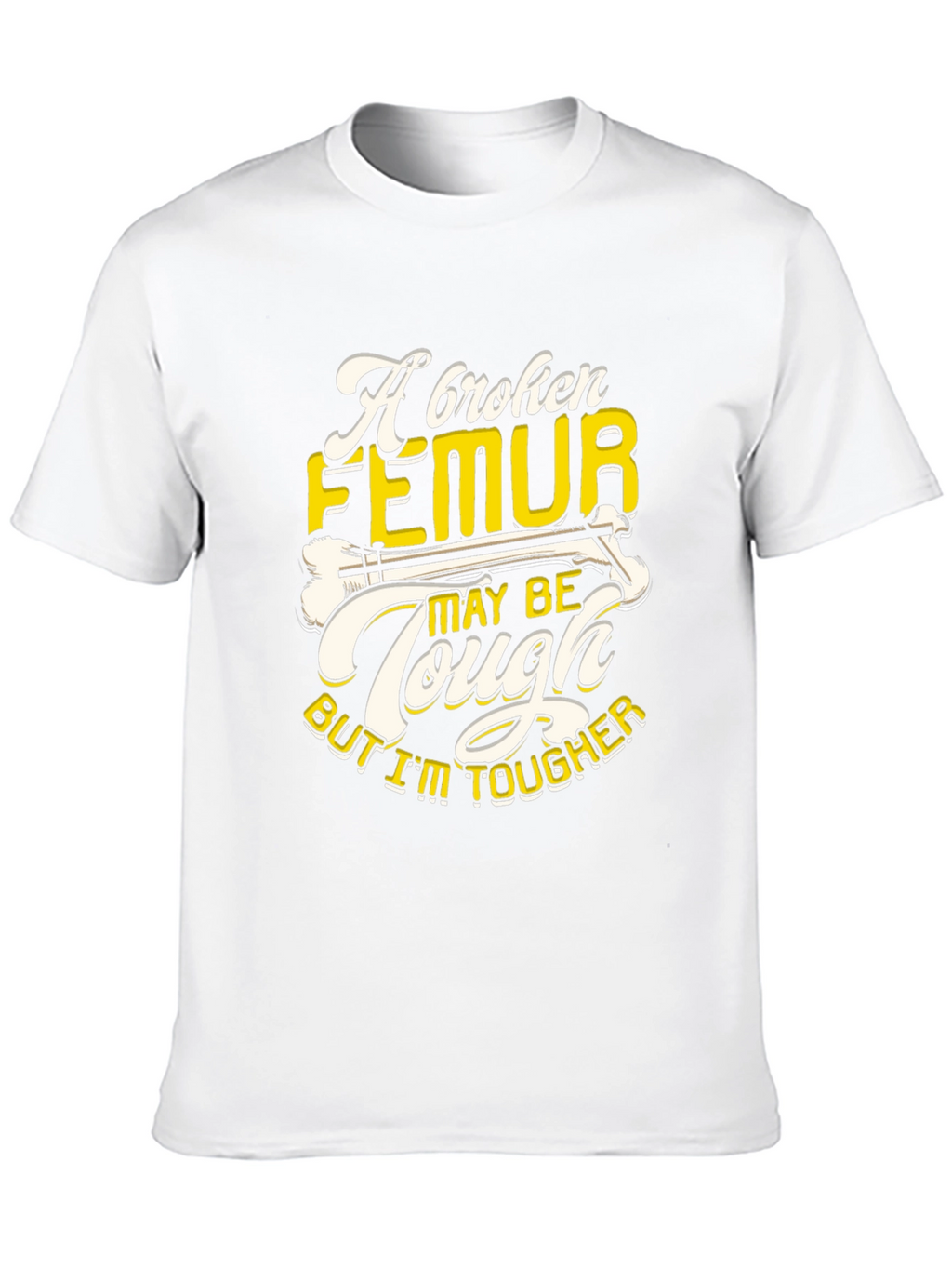 Funny Broken Femur Tougher Than You Graphic T-Shirt