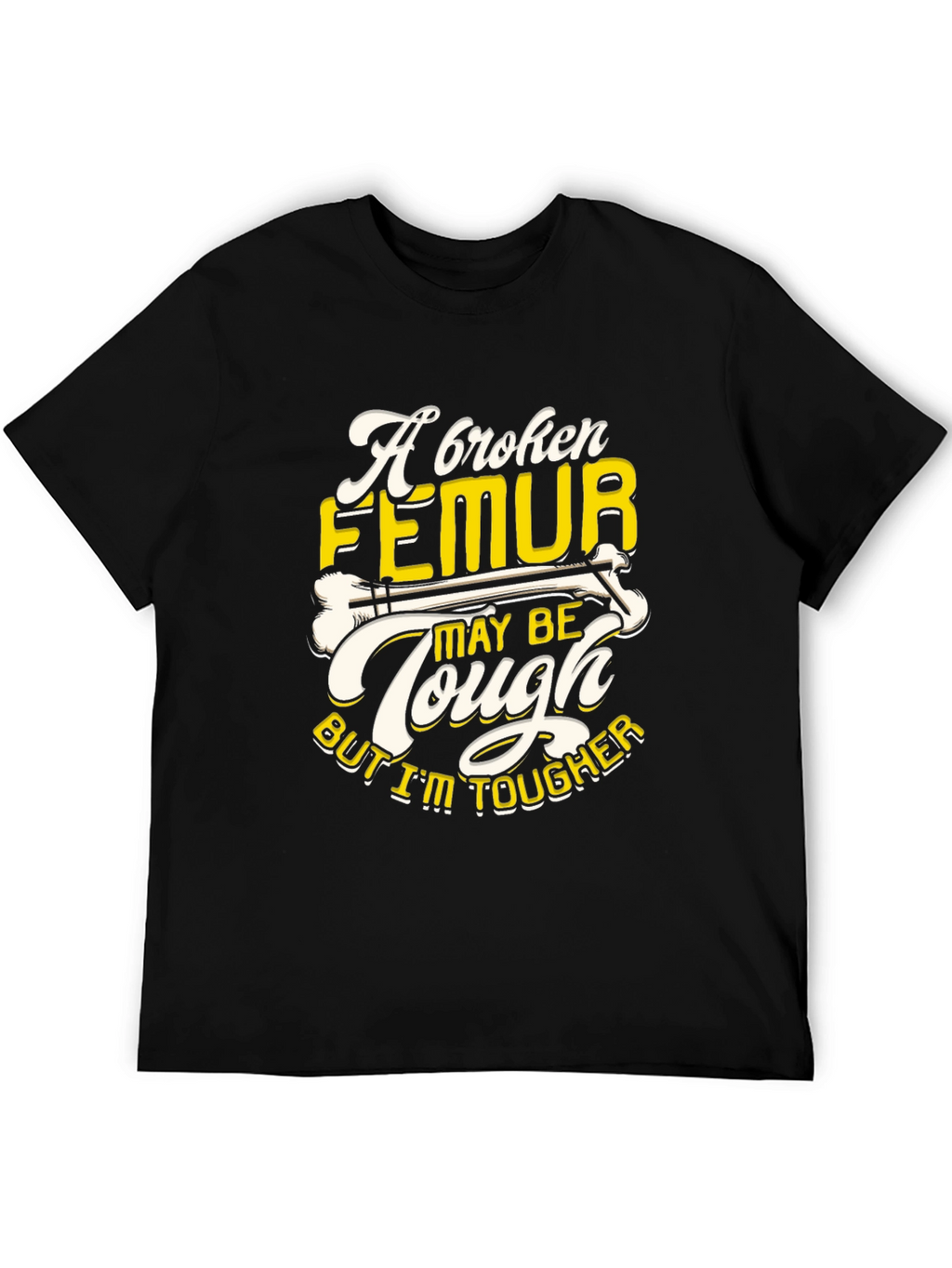 Funny Broken Femur Tougher Than You Graphic T-Shirt