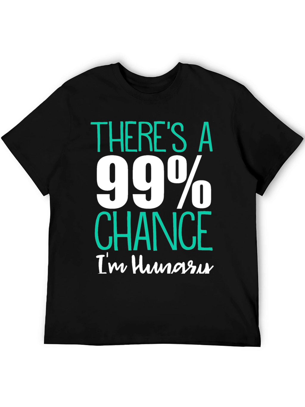 Funny Hungry T-Shirt - 99% Chance Im Hungry