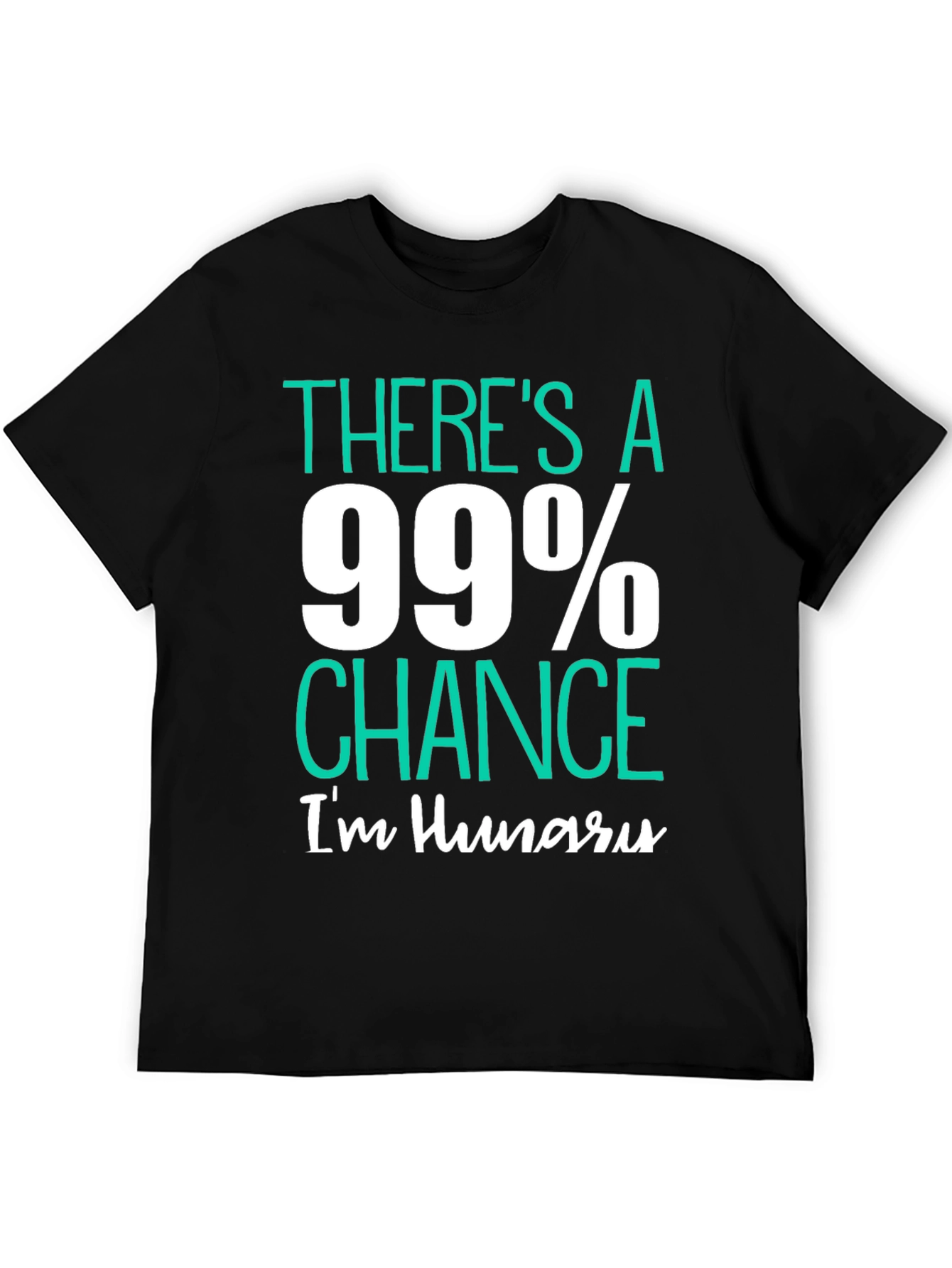 Funny Hungry T-Shirt - 99% Chance Im Hungry