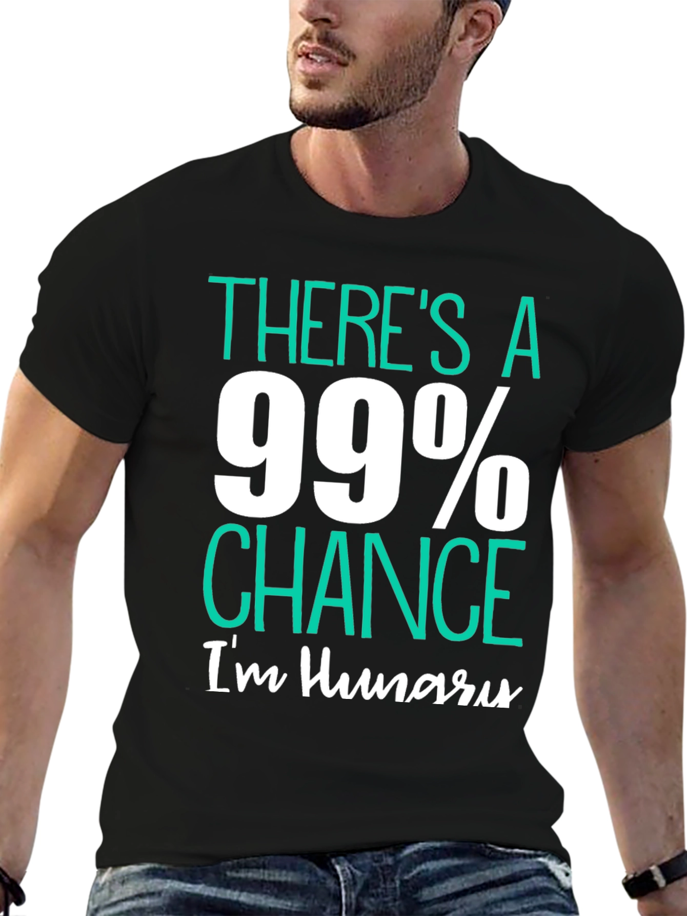 Funny Hungry T-Shirt - 99% Chance Im Hungry