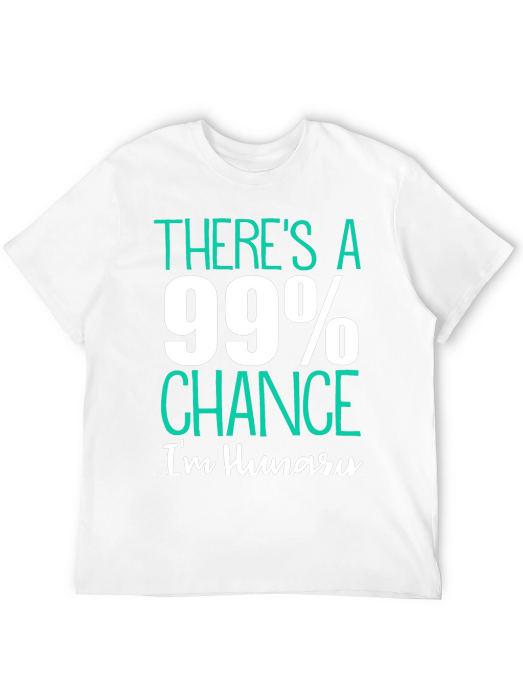 Funny Hungry T-Shirt - 99% Chance Im Hungry