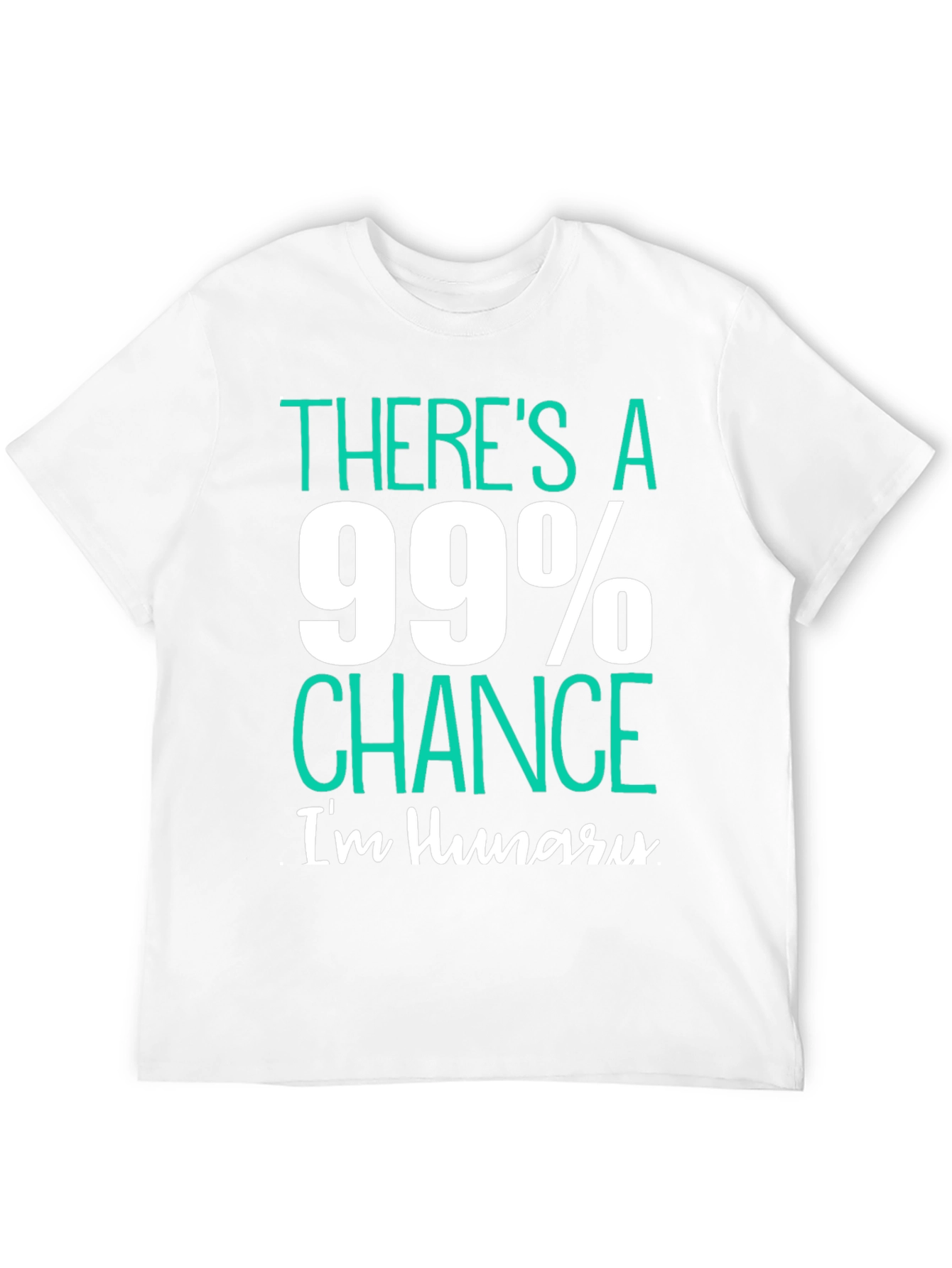 Funny Hungry T-Shirt - 99% Chance Im Hungry