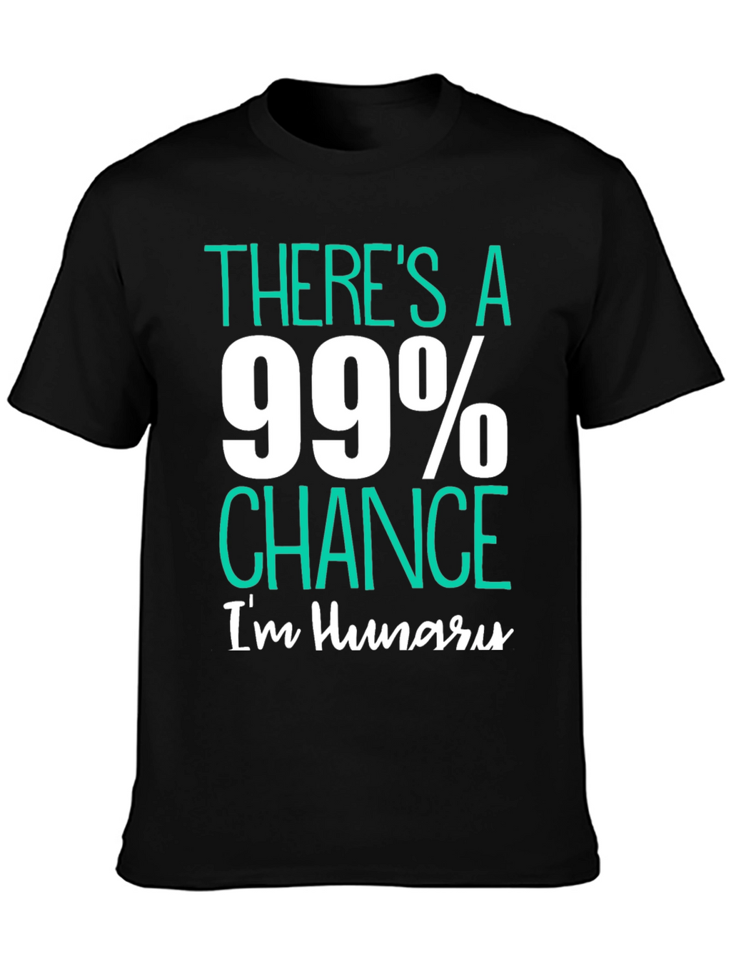 Funny Hungry T-Shirt - 99% Chance Im Hungry