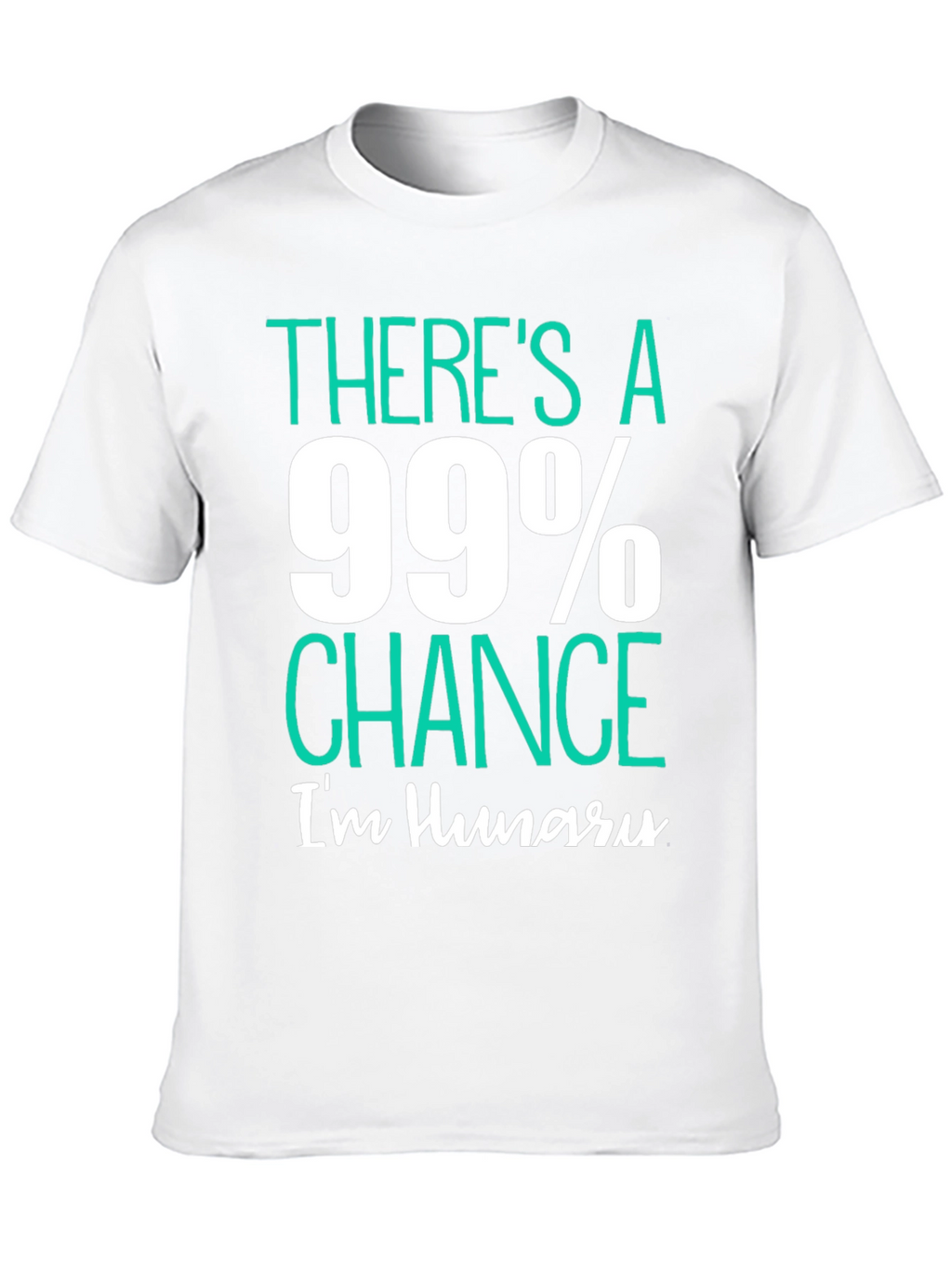 Funny Hungry T-Shirt - 99% Chance Im Hungry