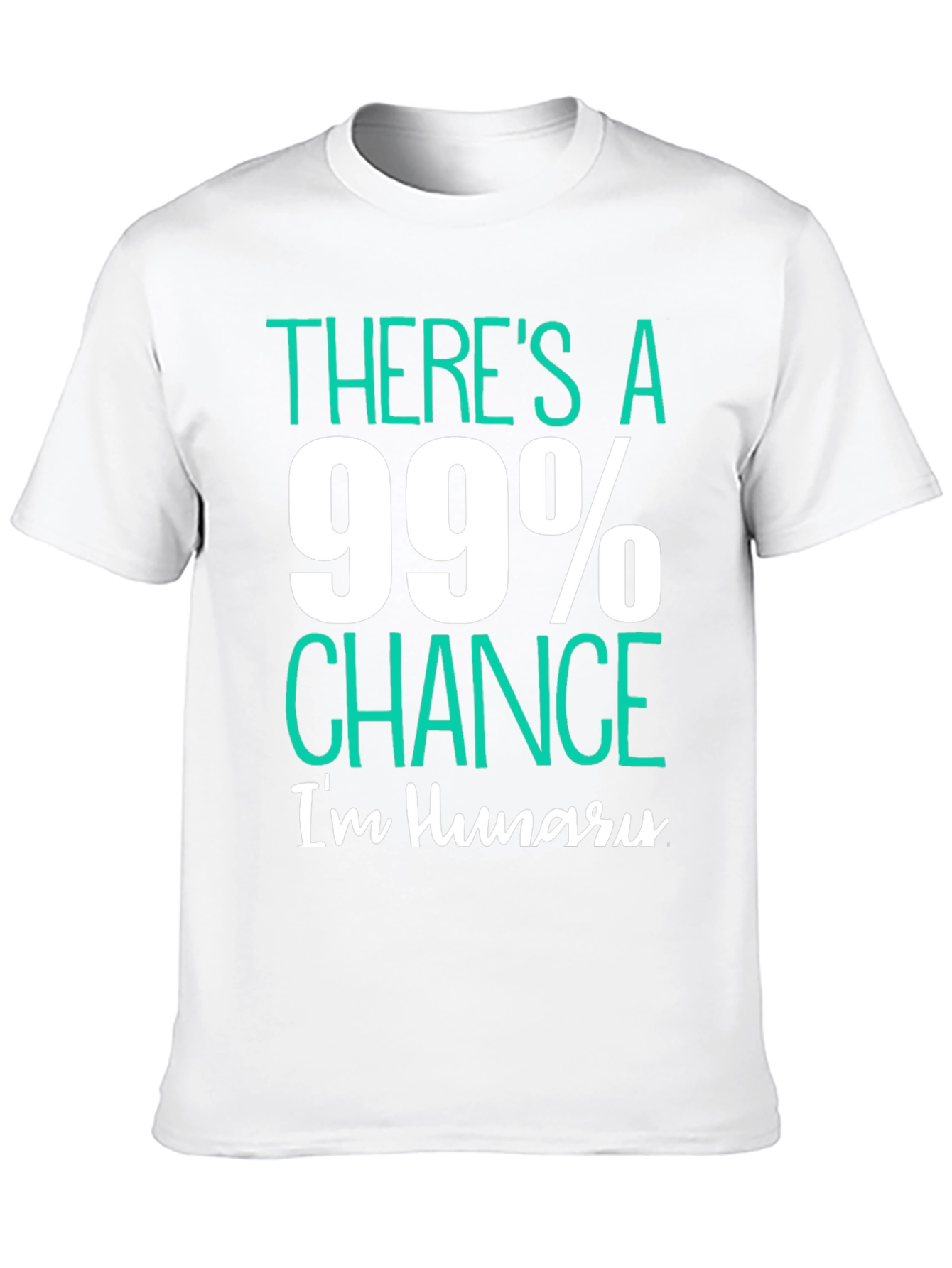 Funny Hungry T-Shirt - 99% Chance Im Hungry