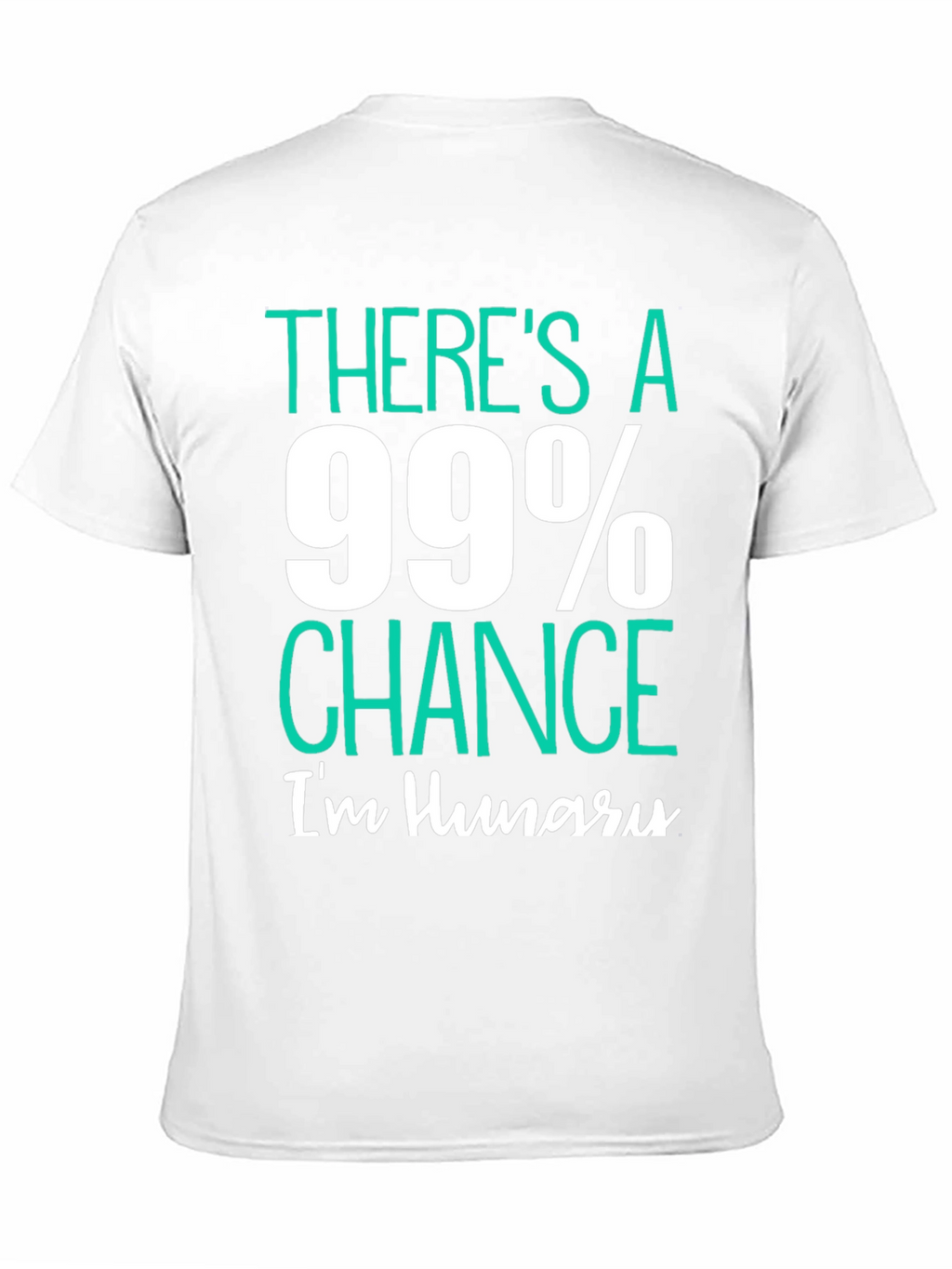 Funny Hungry T-Shirt - 99% Chance Im Hungry