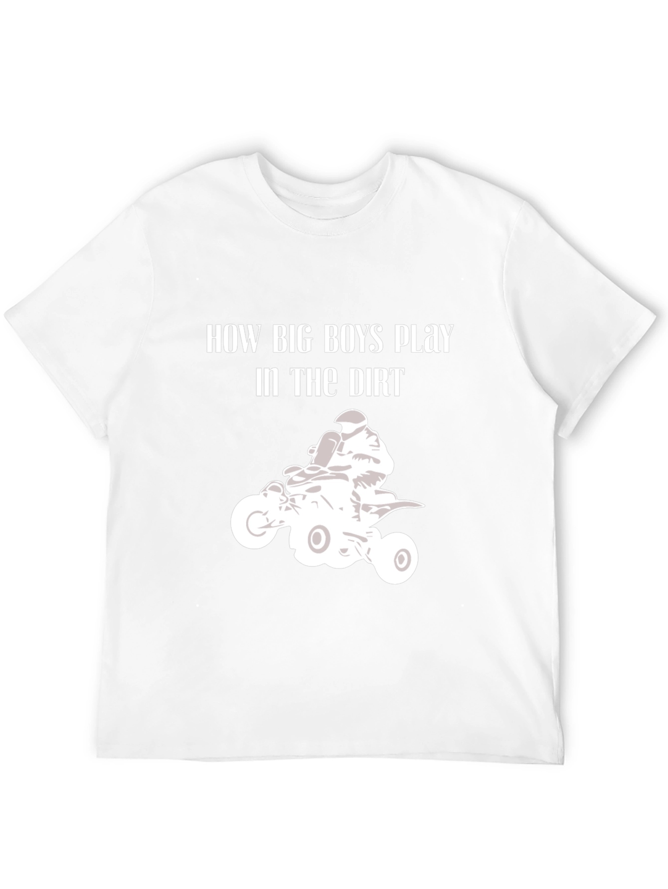 How Big Boys Play in the Dirt ATV T-Shirt