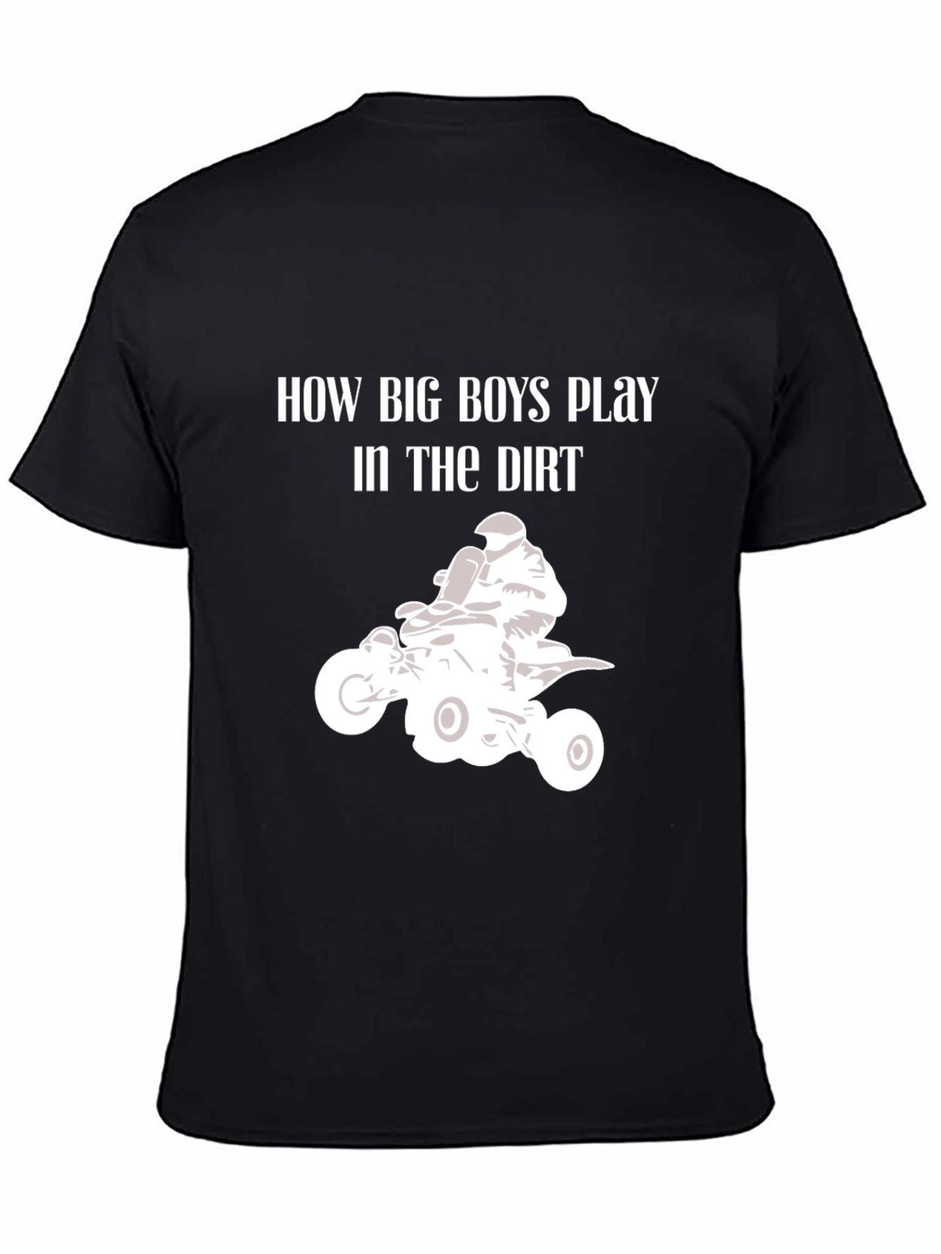How Big Boys Play in the Dirt ATV T-Shirt