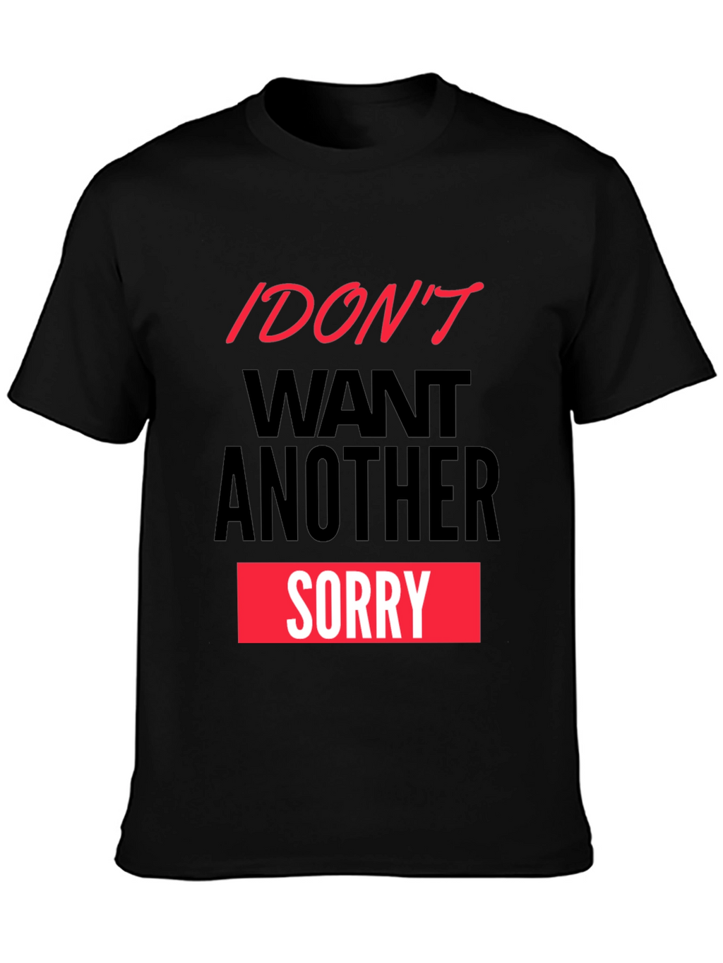 I Dont Want Another Sorry Graphic Tee