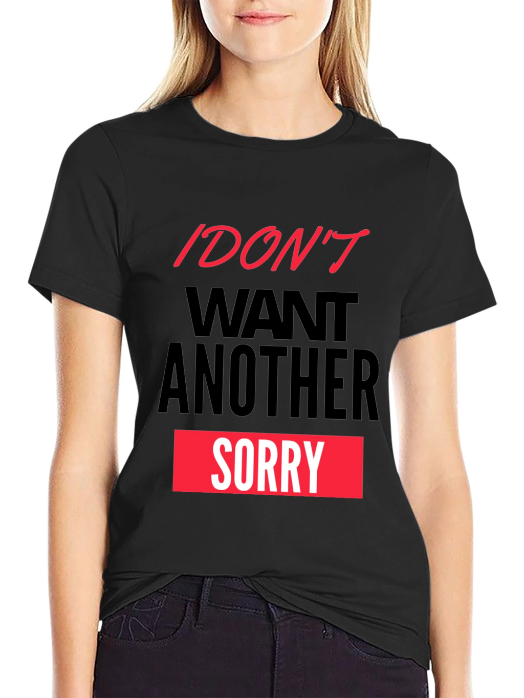 I Dont Want Another Sorry Graphic Tee