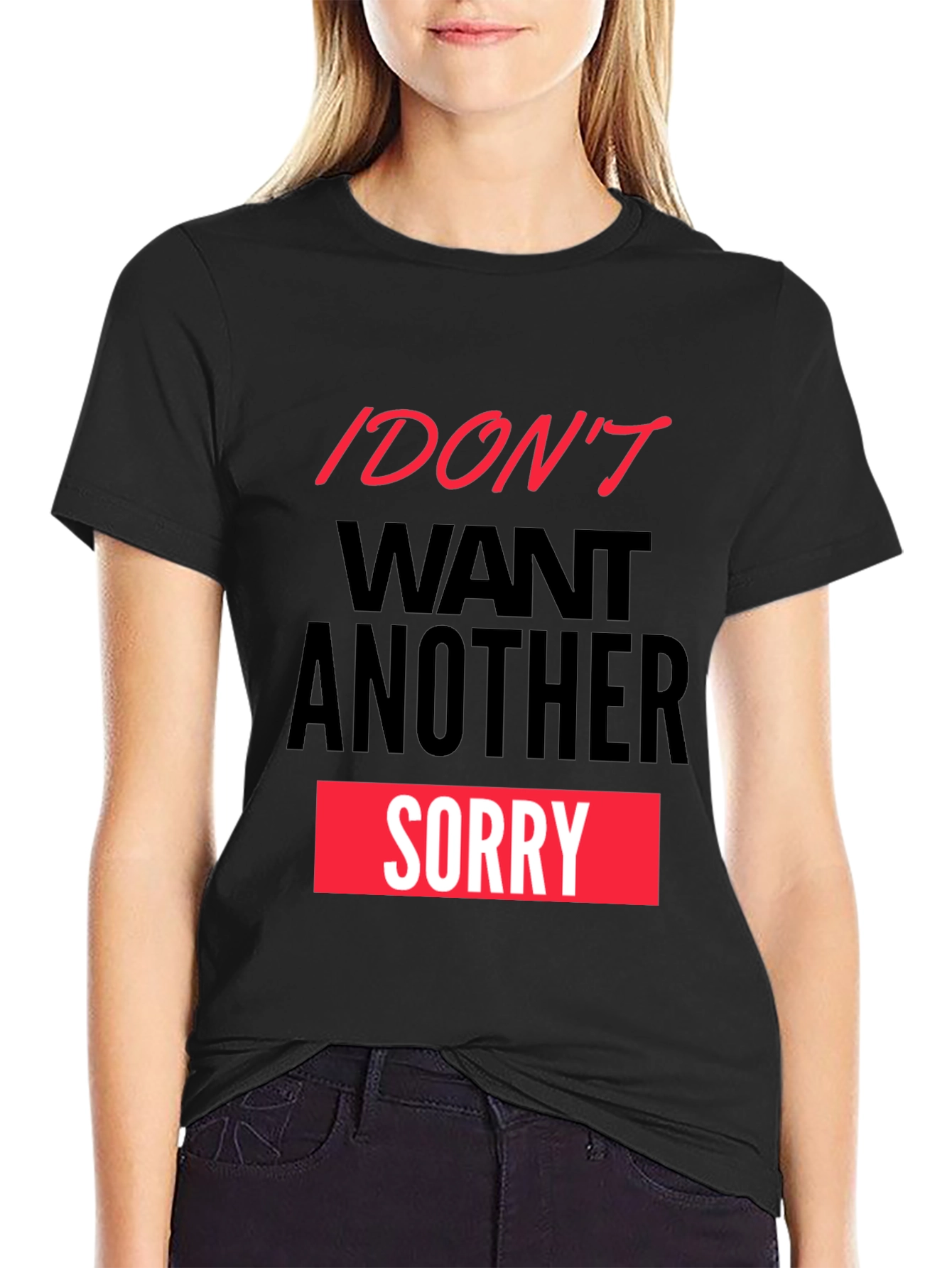 I Dont Want Another Sorry Graphic Tee