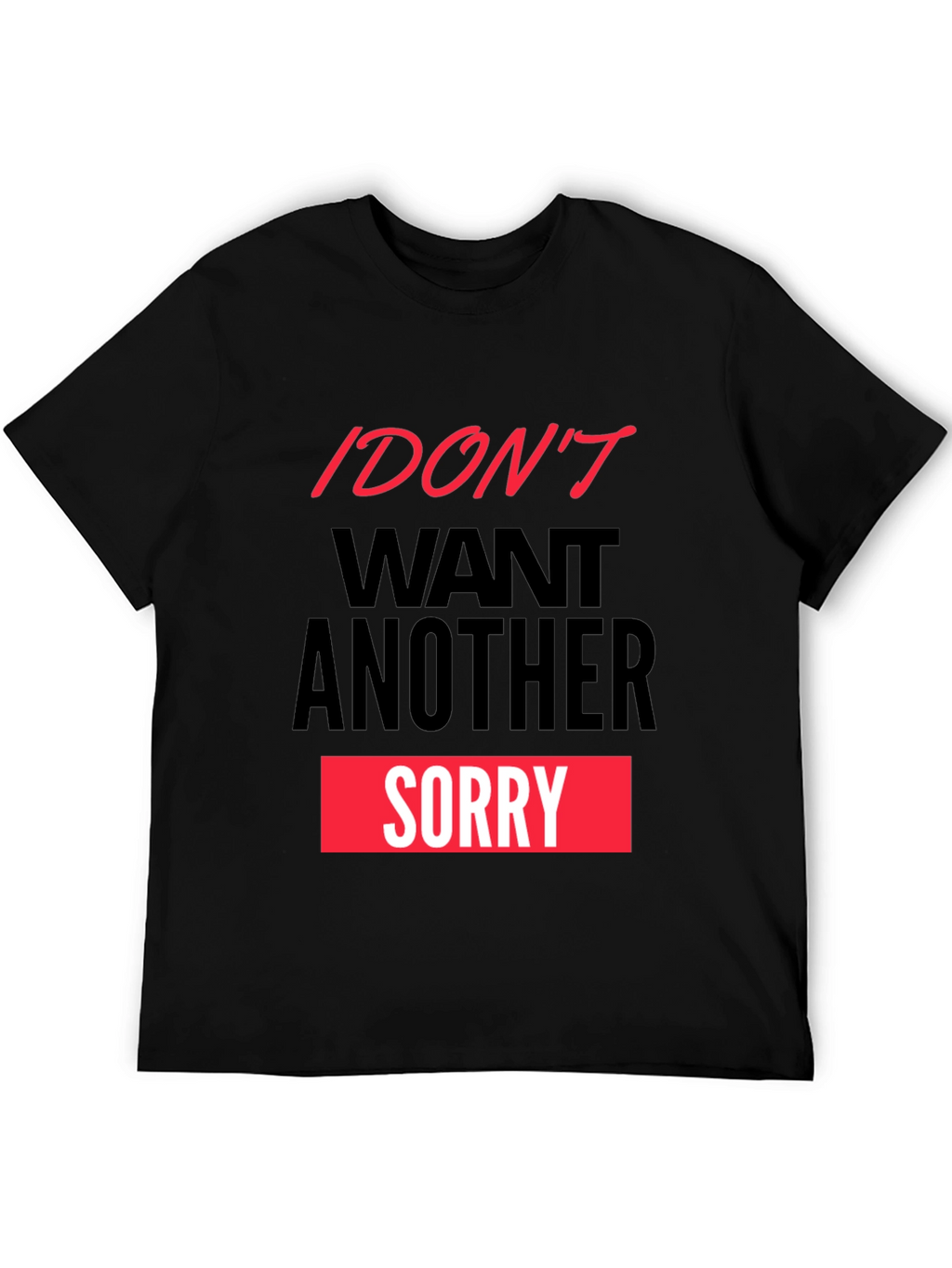 I Dont Want Another Sorry Graphic Tee