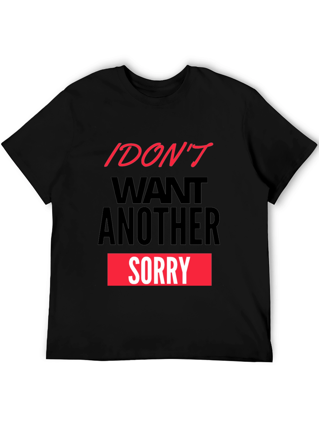 I Dont Want Another Sorry Graphic Tee