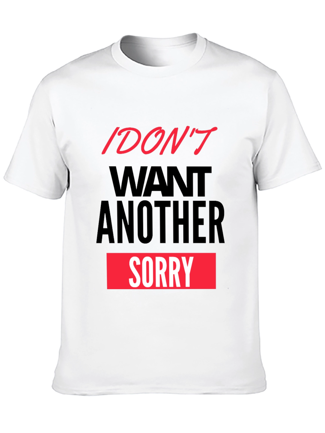 I Dont Want Another Sorry Graphic Tee