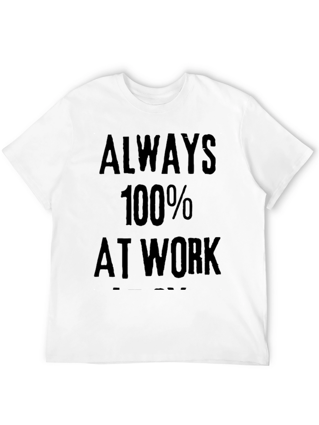 Always 100% At Work Graphic Tee