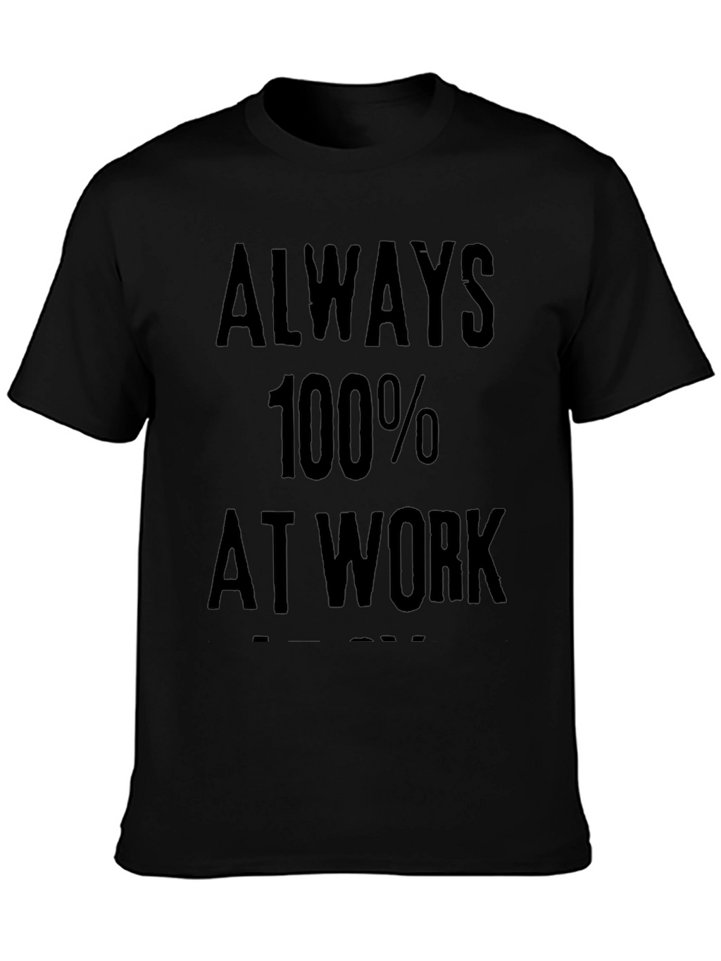 Always 100% At Work Graphic Tee