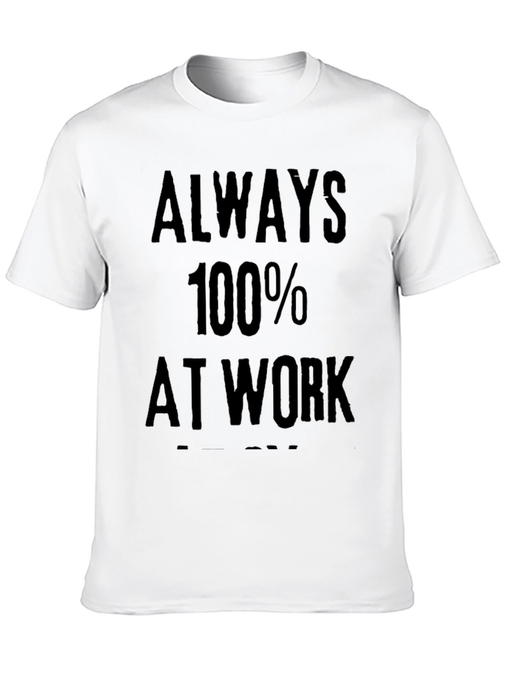 Always 100% At Work Graphic Tee