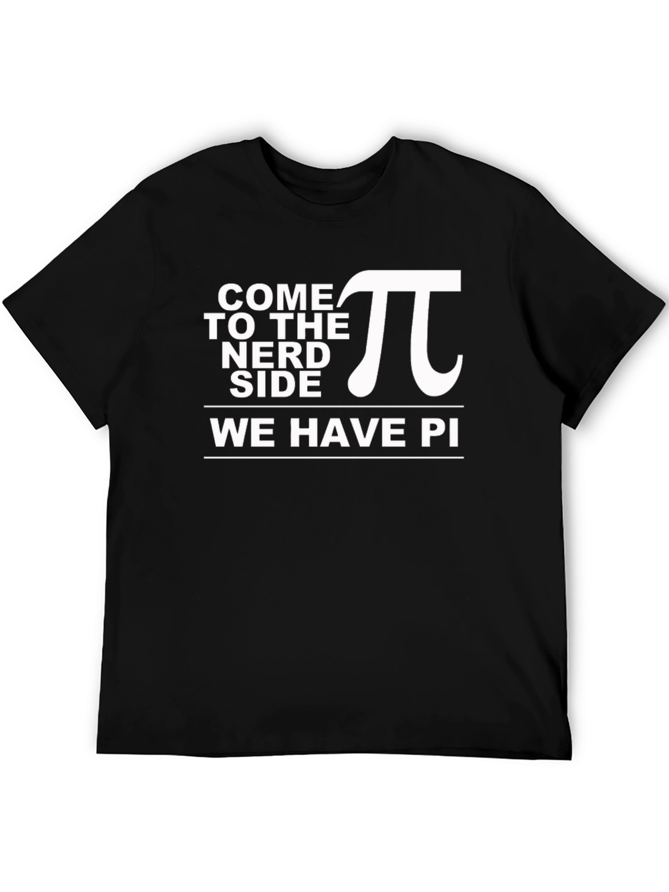 Come to the Nerd Side T-Shirt - We Have Pi! Funny Math Tee