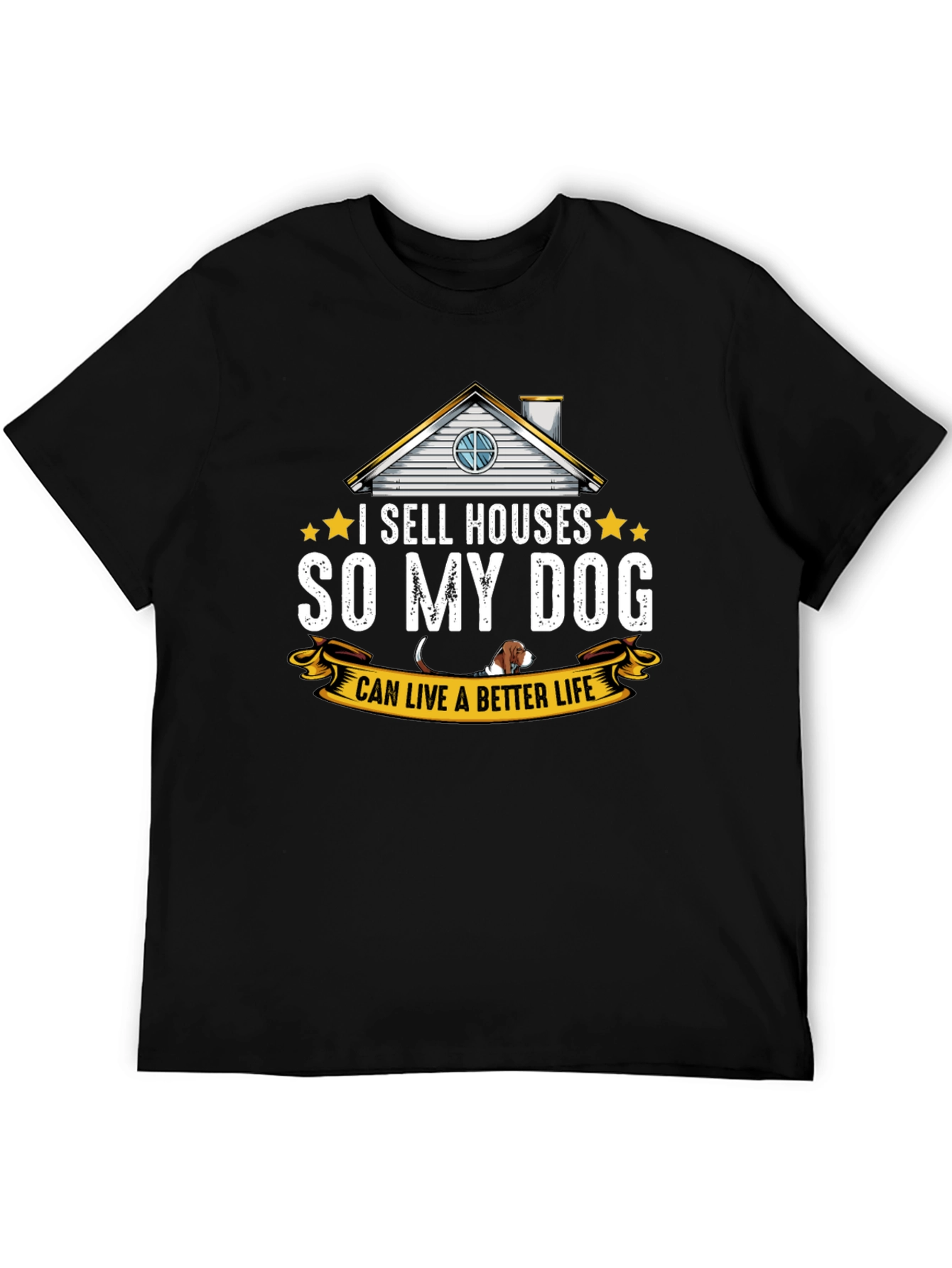 I Sell Houses So My Dog Can Live Better T-Shirt