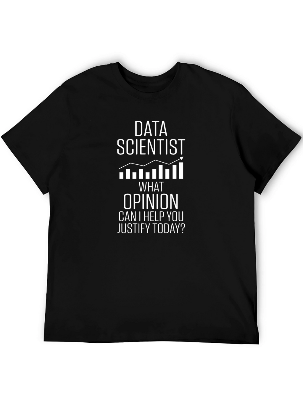 Data Scientist Humor Tee - Justify My Opinion